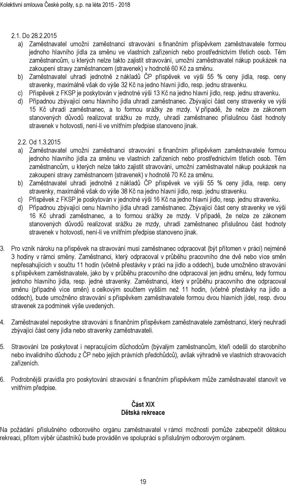 b) Zaměstnavatel uhradí jednotně z nákladů ČP příspěvek ve výši 55 % ceny jídla, resp. ceny stravenky, maximálně však do výše 32 Kč na jedno hlavní jídlo, resp. jednu stravenku.