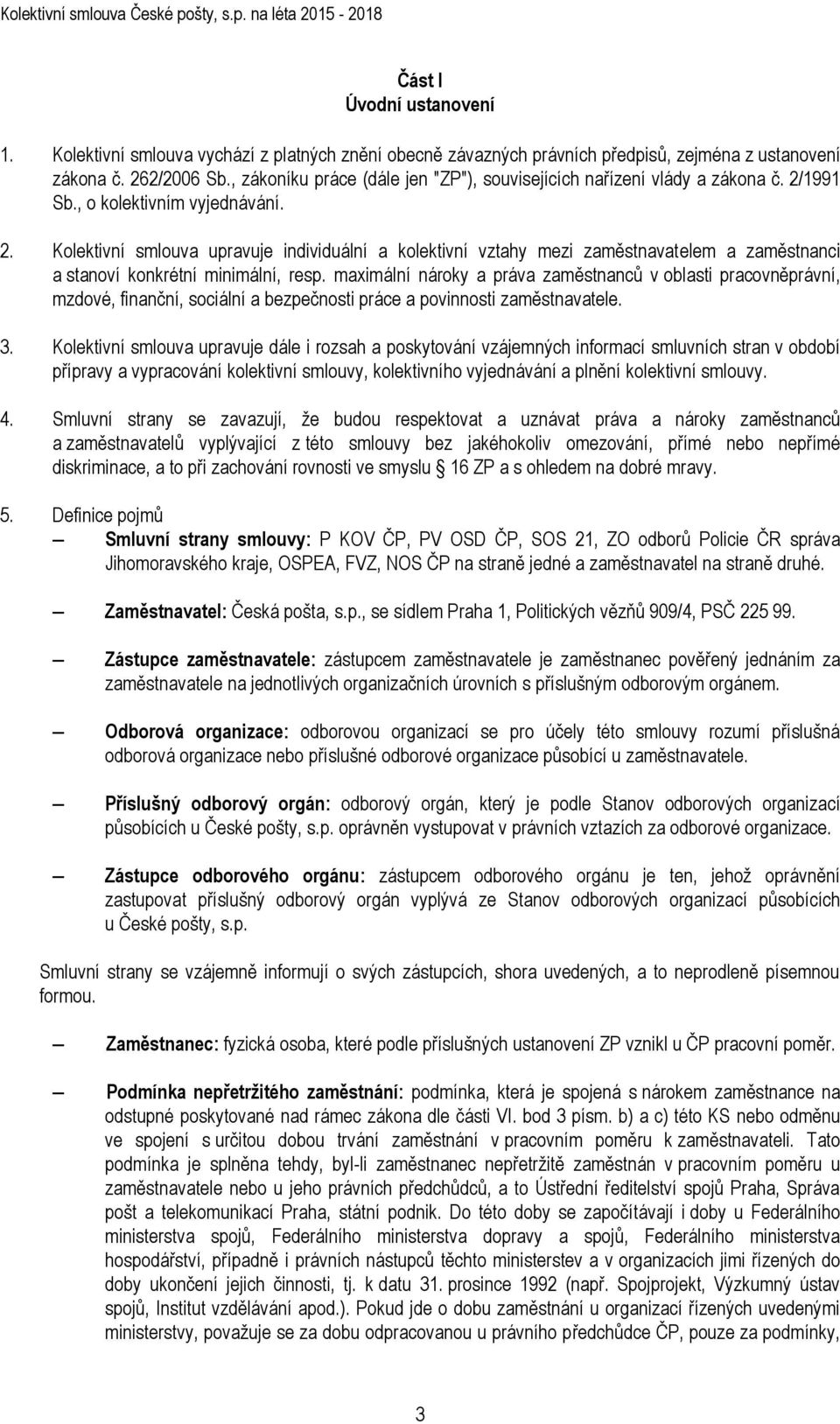 1991 Sb., o kolektivním vyjednávání. 2. Kolektivní smlouva upravuje individuální a kolektivní vztahy mezi zaměstnavatelem a zaměstnanci a stanoví konkrétní minimální, resp.