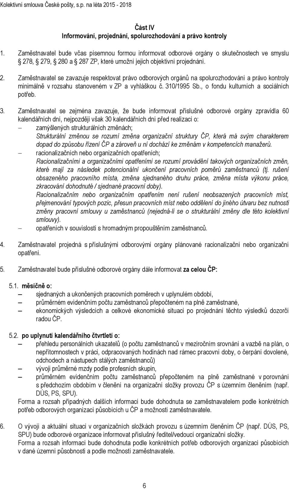 8, 279, 280 a 287 ZP, které umožní jejich objektivní projednání. 2. Zaměstnavatel se zavazuje respektovat právo odborových orgánů na spolurozhodování a právo kontroly minimálně v rozsahu stanoveném v ZP a vyhláškou č.