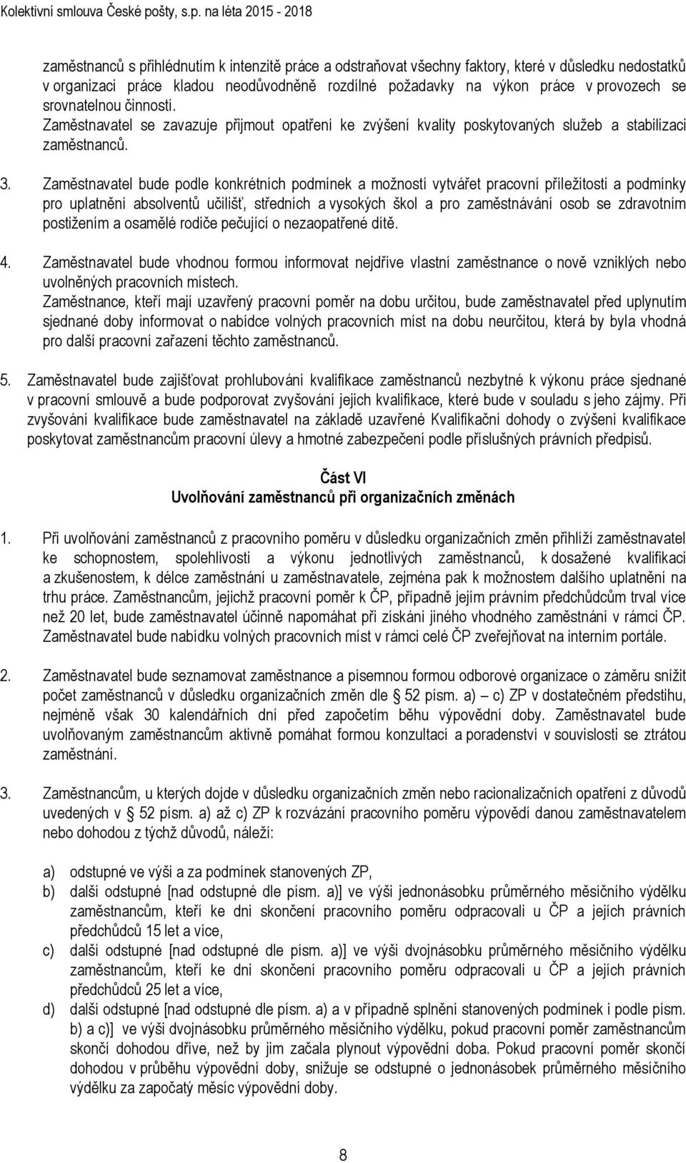 Zaměstnavatel bude podle konkrétních podmínek a možností vytvářet pracovní příležitosti a podmínky pro uplatnění absolventů učilišť, středních a vysokých škol a pro zaměstnávání osob se zdravotním