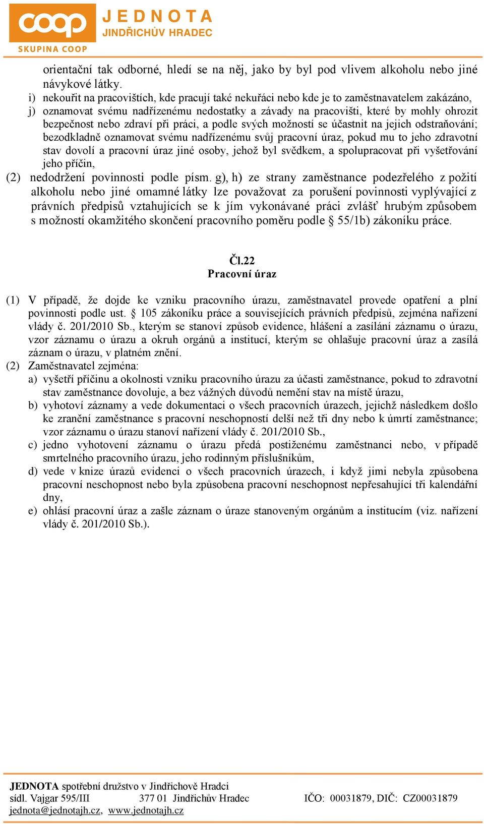 nebo zdraví při práci, a podle svých možností se účastnit na jejich odstraňování; bezodkladně oznamovat svému nadřízenému svůj pracovní úraz, pokud mu to jeho zdravotní stav dovolí a pracovní úraz