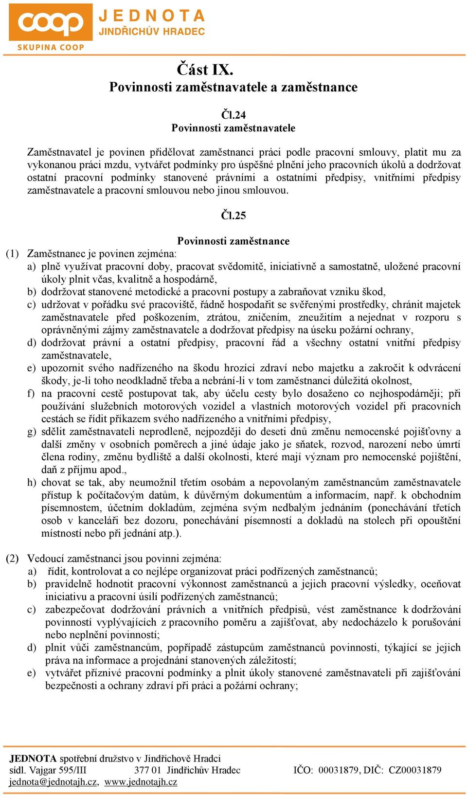 úkolů a dodržovat ostatní pracovní podmínky stanovené právními a ostatními předpisy, vnitřními předpisy zaměstnavatele a pracovní smlouvou nebo jinou smlouvou. Čl.