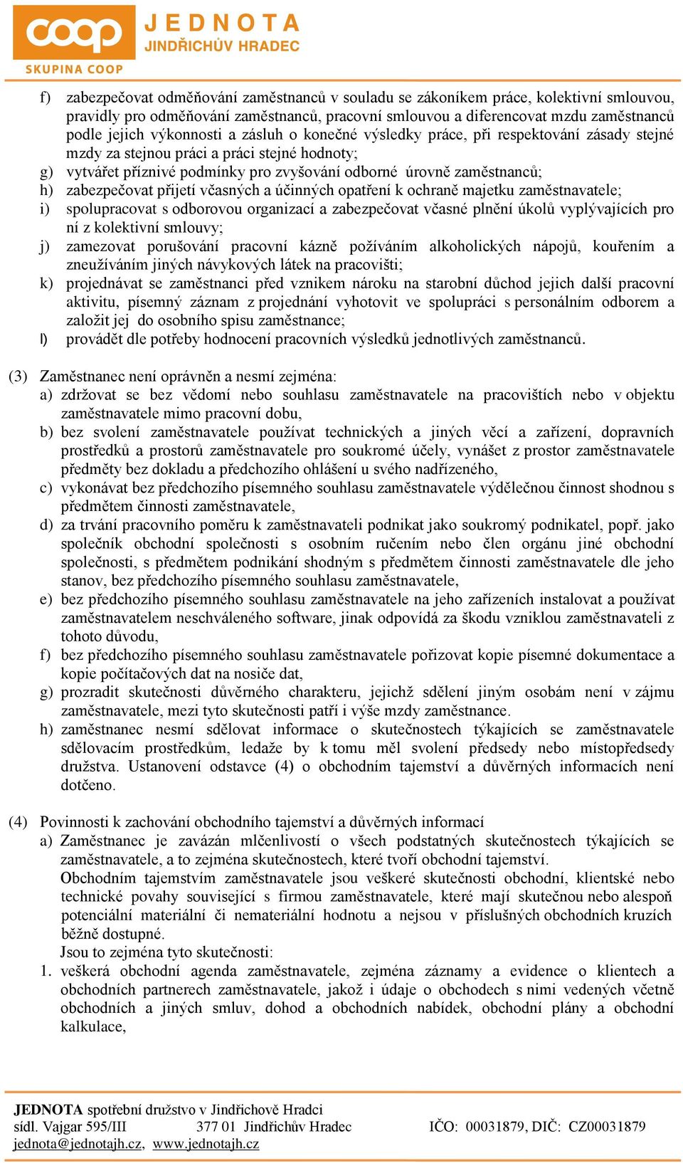 zabezpečovat přijetí včasných a účinných opatření k ochraně majetku zaměstnavatele; i) spolupracovat s odborovou organizací a zabezpečovat včasné plnění úkolů vyplývajících pro ní z kolektivní