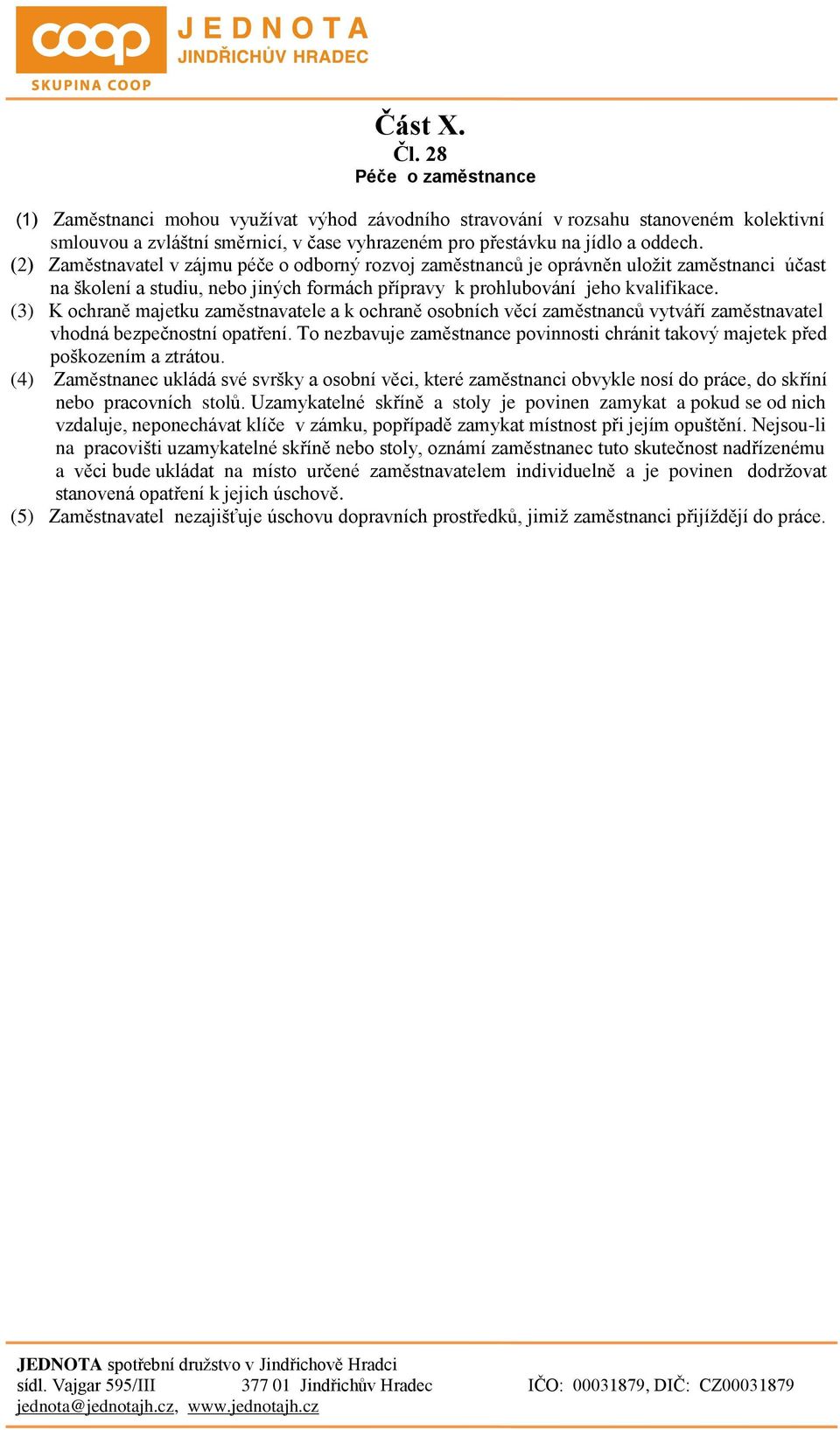 (2) Zaměstnavatel v zájmu péče o odborný rozvoj zaměstnanců je oprávněn uložit zaměstnanci účast na školení a studiu, nebo jiných formách přípravy k prohlubování jeho kvalifikace.