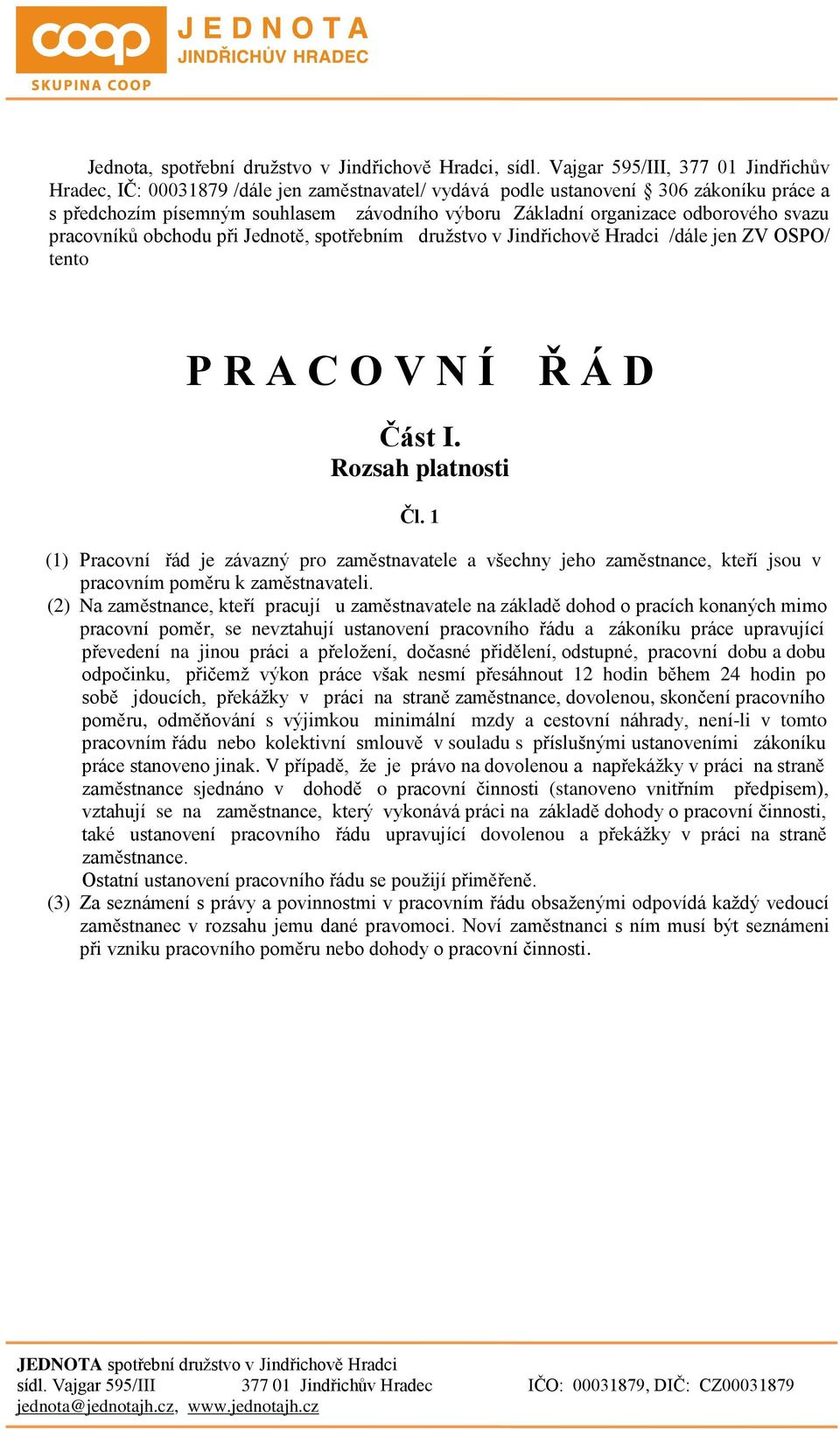 odborového svazu pracovníků obchodu při Jednotě, spotřebním družstvo v Jindřichově Hradci /dále jen ZV OSPO/ tento P R A C O V N Í Ř Á D Část I. Rozsah platnosti Čl.