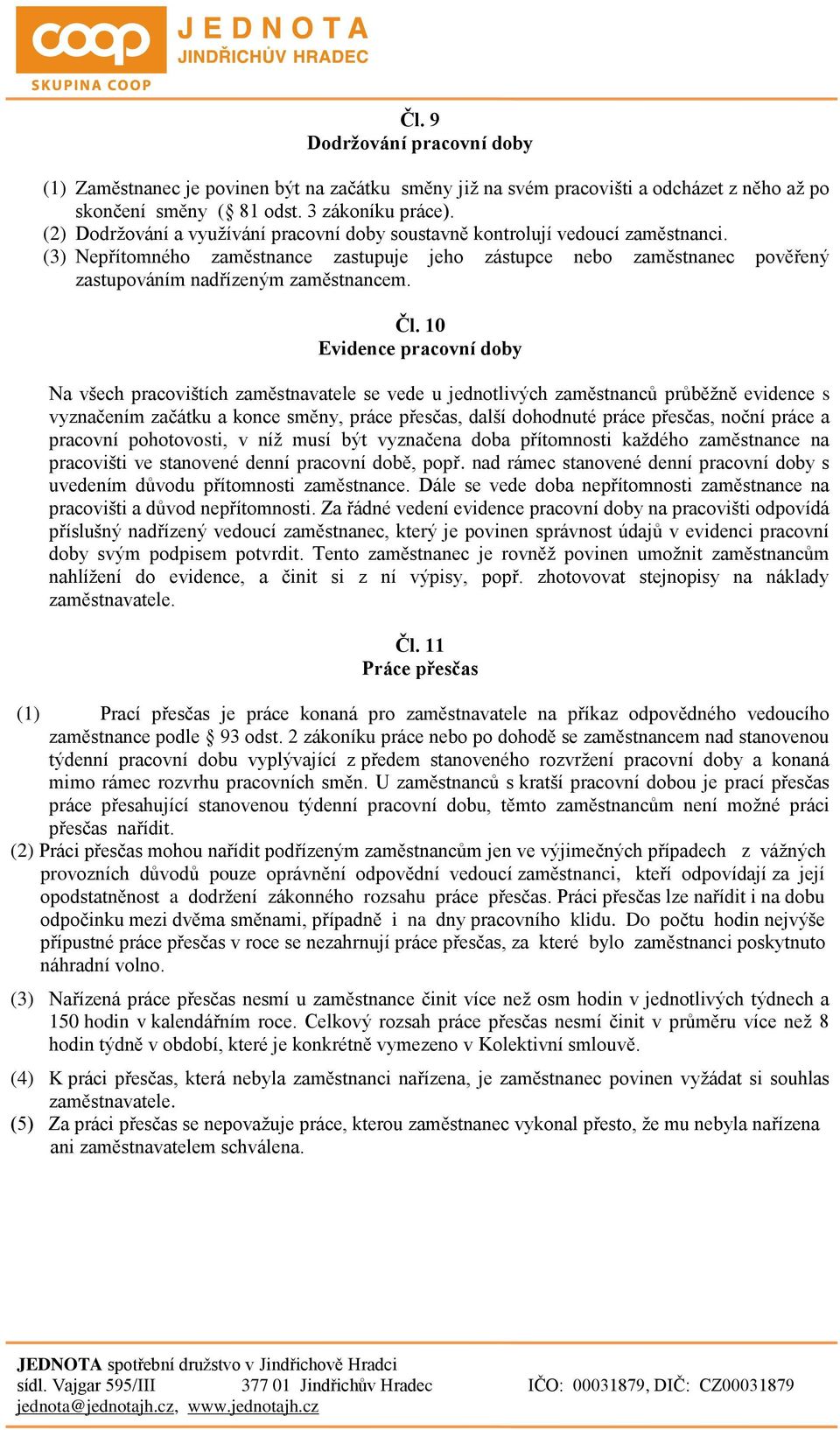 Čl. 10 Evidence pracovní doby Na všech pracovištích zaměstnavatele se vede u jednotlivých zaměstnanců průběžně evidence s vyznačením začátku a konce směny, práce přesčas, další dohodnuté práce