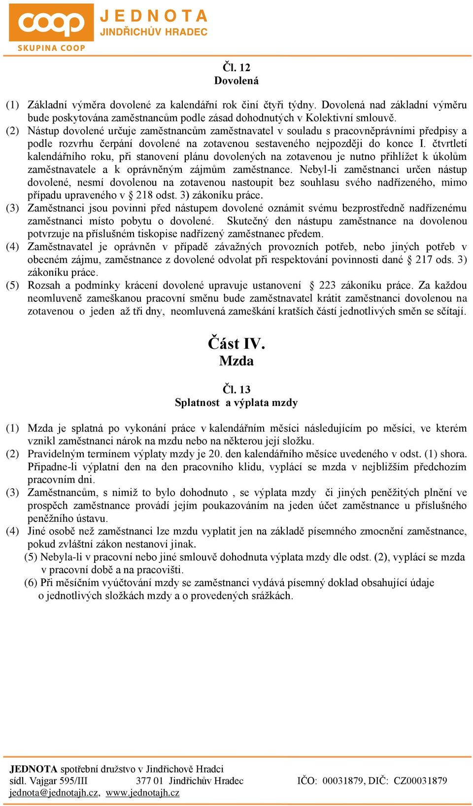 čtvrtletí kalendářního roku, při stanovení plánu dovolených na zotavenou je nutno přihlížet k úkolům zaměstnavatele a k oprávněným zájmům zaměstnance.