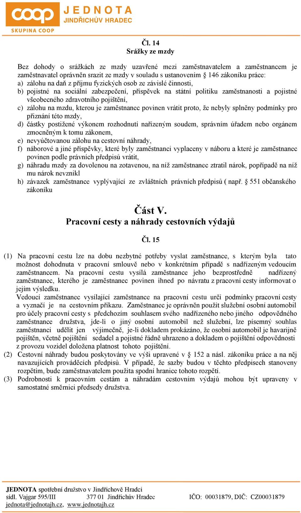 zaměstnanec povinen vrátit proto, že nebyly splněny podmínky pro přiznání této mzdy, d) částky postižené výkonem rozhodnutí nařízeným soudem, správním úřadem nebo orgánem zmocněným k tomu zákonem, e)