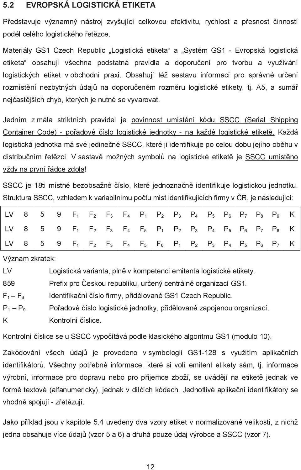 Obsahují též sestavu informací pro správné určení rozmístění nezbytných údajů na doporučeném rozměru logistické etikety, tj. A5, a sumář nejčastějších chyb, kterých je nutné se vyvarovat.