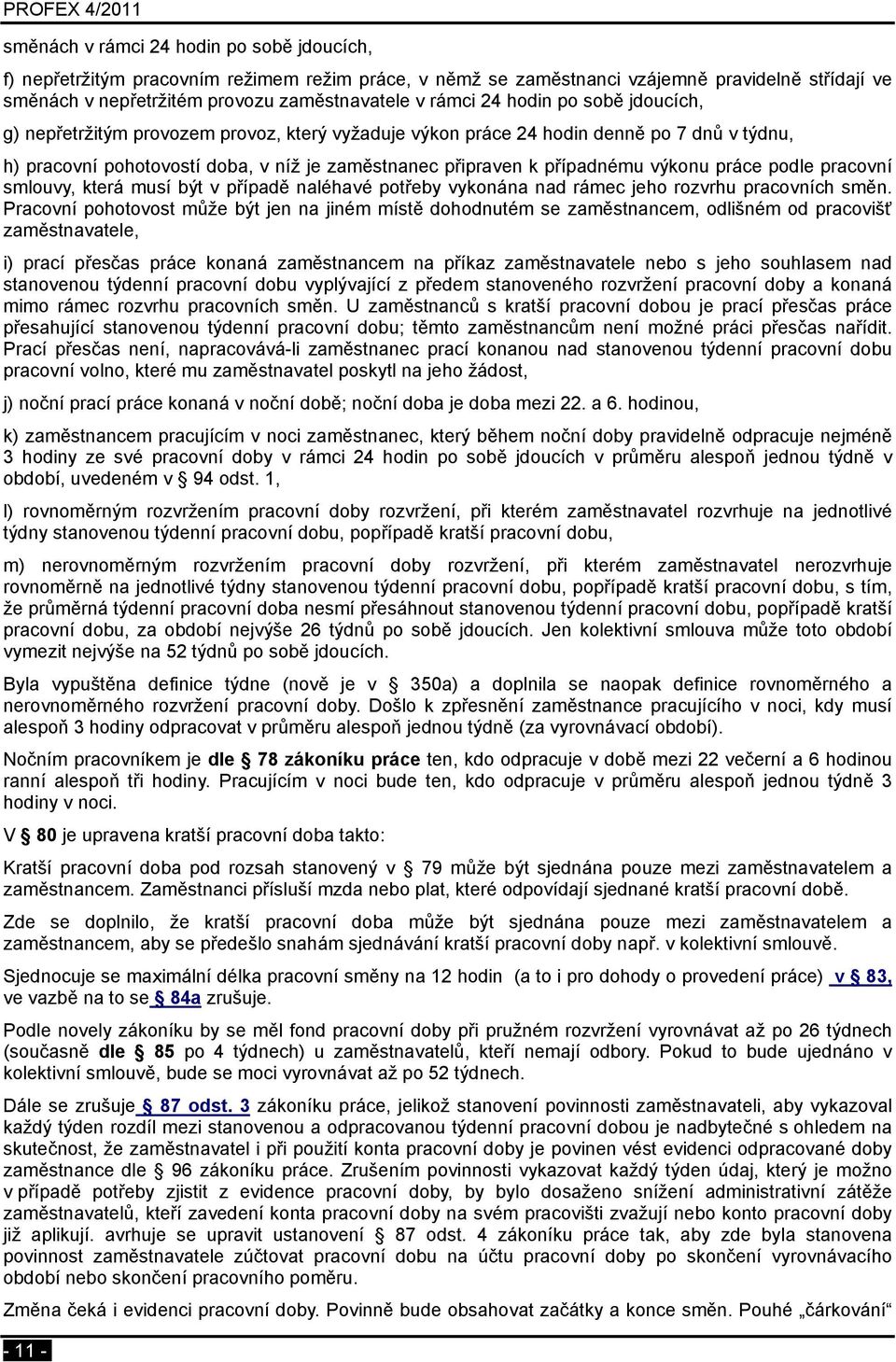 výkonu práce podle pracovní smlouvy, která musí být v případě naléhavé potřeby vykonána nad rámec jeho rozvrhu pracovních směn.