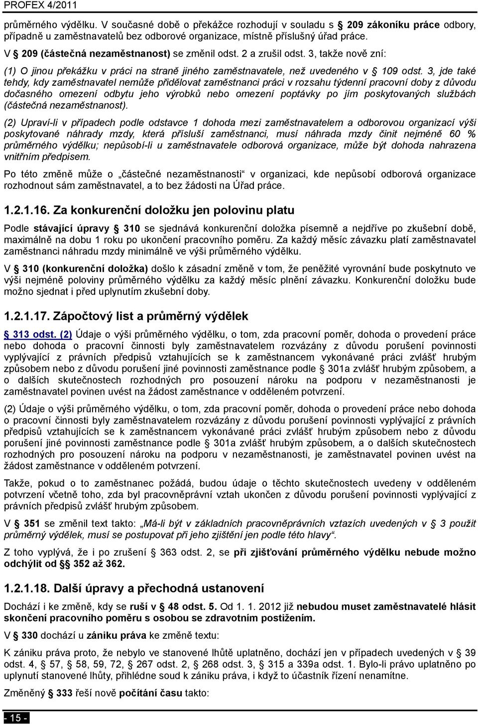 3, jde také tehdy, kdy zaměstnavatel nemůže přidělovat zaměstnanci práci v rozsahu týdenní pracovní doby z důvodu dočasného omezení odbytu jeho výrobků nebo omezení poptávky po jím poskytovaných