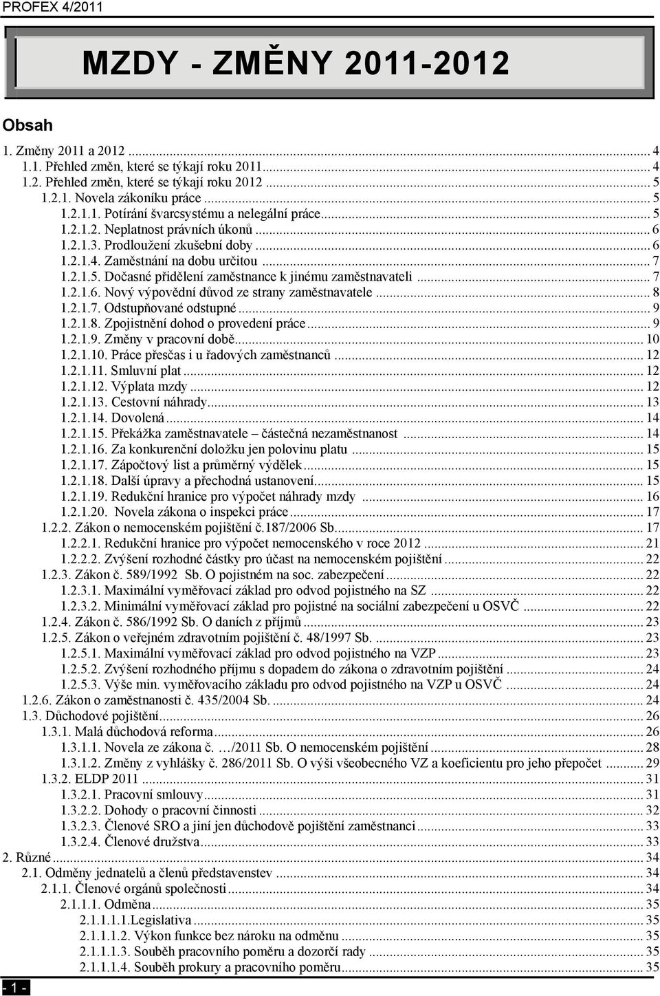 .. 8 1.2.1.7. Odstupňované odstupné... 9 1.2.1.8. Zpojistnění dohod o provedení práce... 9 1.2.1.9. Změny v pracovní době... 10 1.2.1.10. Práce přesčas i u řadových zaměstnanců... 12 1.2.1.11.