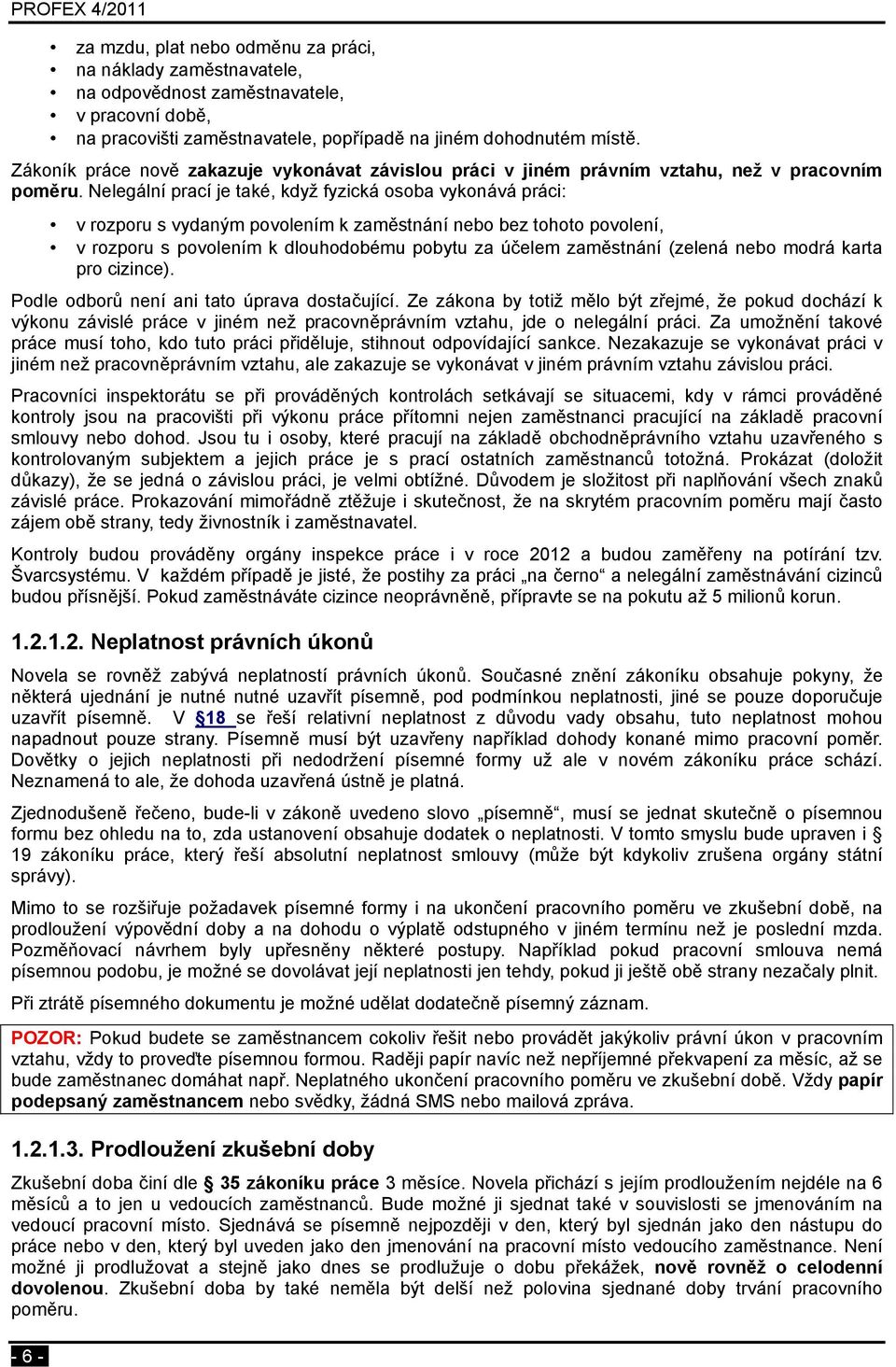 Nelegální prací je také, když fyzická osoba vykonává práci: v rozporu s vydaným povolením k zaměstnání nebo bez tohoto povolení, v rozporu s povolením k dlouhodobému pobytu za účelem zaměstnání