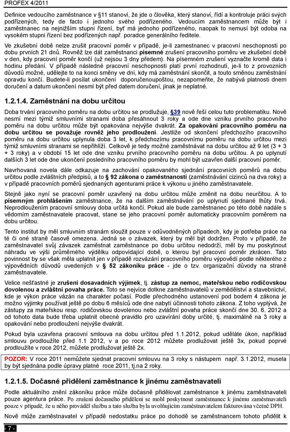 poradce generálního ředitele. Ve zkušební době nelze zrušit pracovní poměr v případě, je-li zamestnanec v pracovní neschopnosti po dobu prvních 21 dnů.