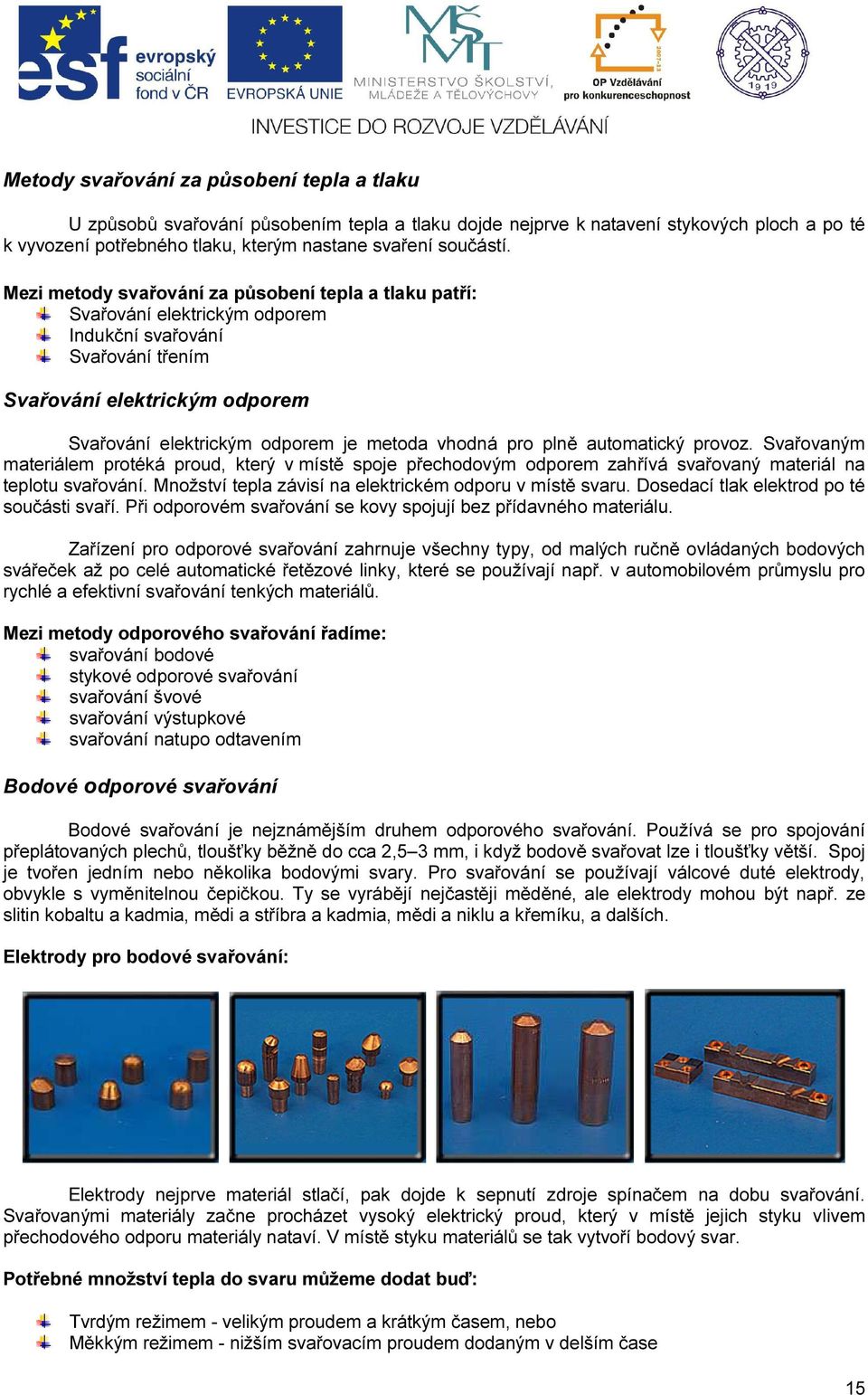 pro plně automatický provoz. Svařovaným materiálem protéká proud, který v místě spoje přechodovým odporem zahřívá svařovaný materiál na teplotu svařování.