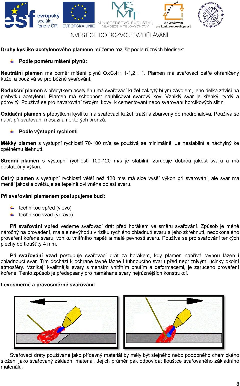 Plamen má schopnost nauhličovat svarový kov. Vzniklý svar je křehký, tvrdý a pórovitý. Používá se pro navařování tvrdými kovy, k cementování nebo svařování hořčíkových slitin.