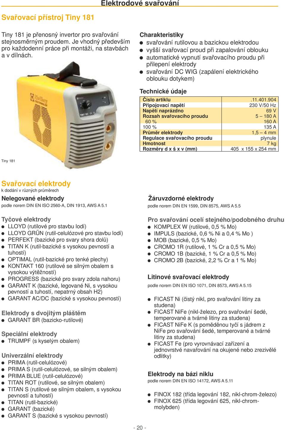 elektrického oblouku dotykem) Technické údaje Číslo artiklu Připojovací napětí Napětí naprázdno Rozsah svařovacího proudu 60 % 100 % Průměr elektrody Regulace svařovacího proudu Hmotnost Rozměry d x