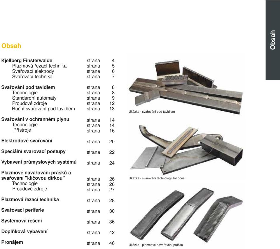 Elektrodové svařování strana 20 Speciální svařovací postupy strana 22 Vybavení průmyslových systémů strana 24 Plazmové navařování prášků a svařování "klíčovou dírkou" Technologie Proudové zdroje
