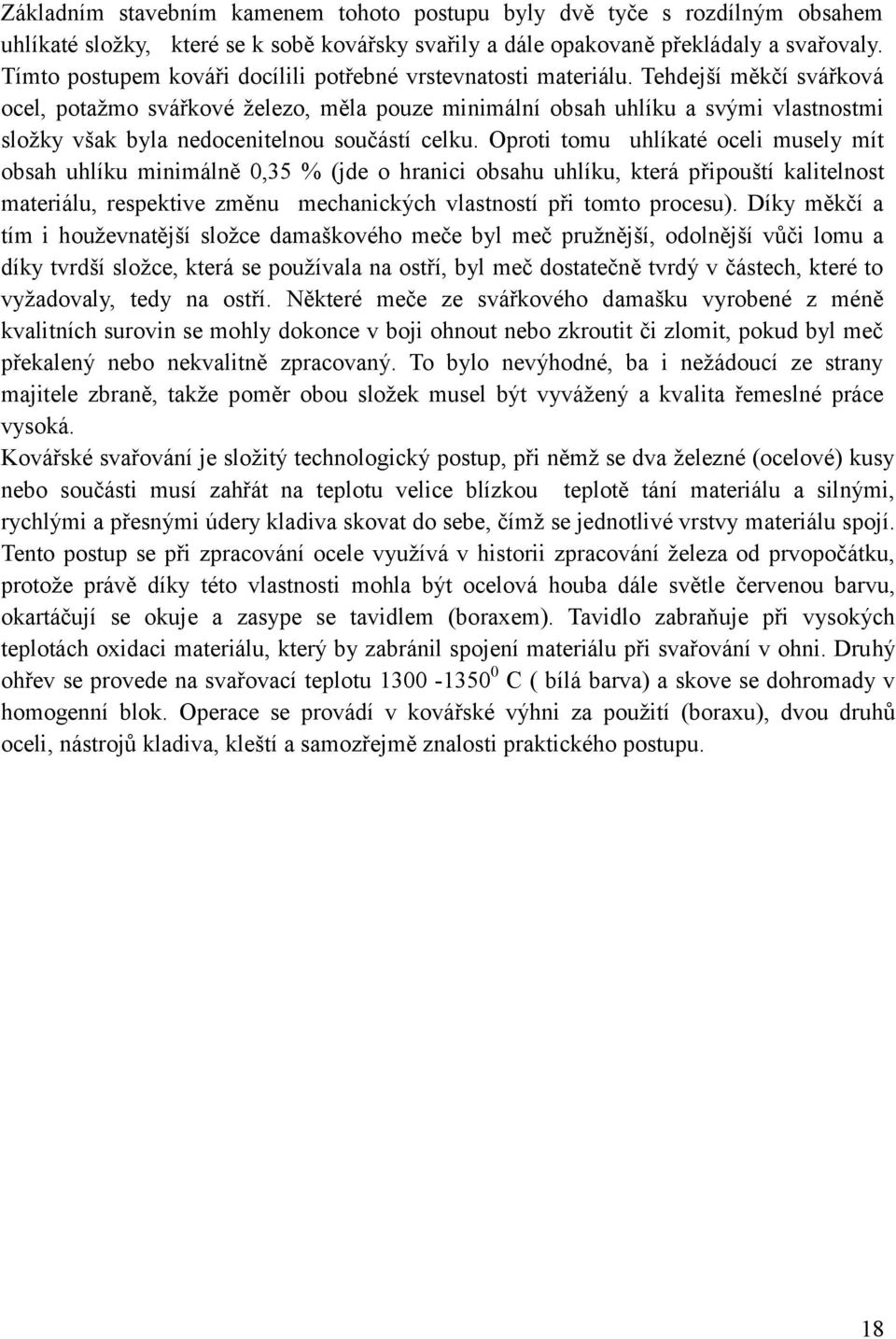 Tehdejší měkčí svářková ocel, potažmo svářkové železo, měla pouze minimální obsah uhlíku a svými vlastnostmi složky však byla nedocenitelnou součástí celku.