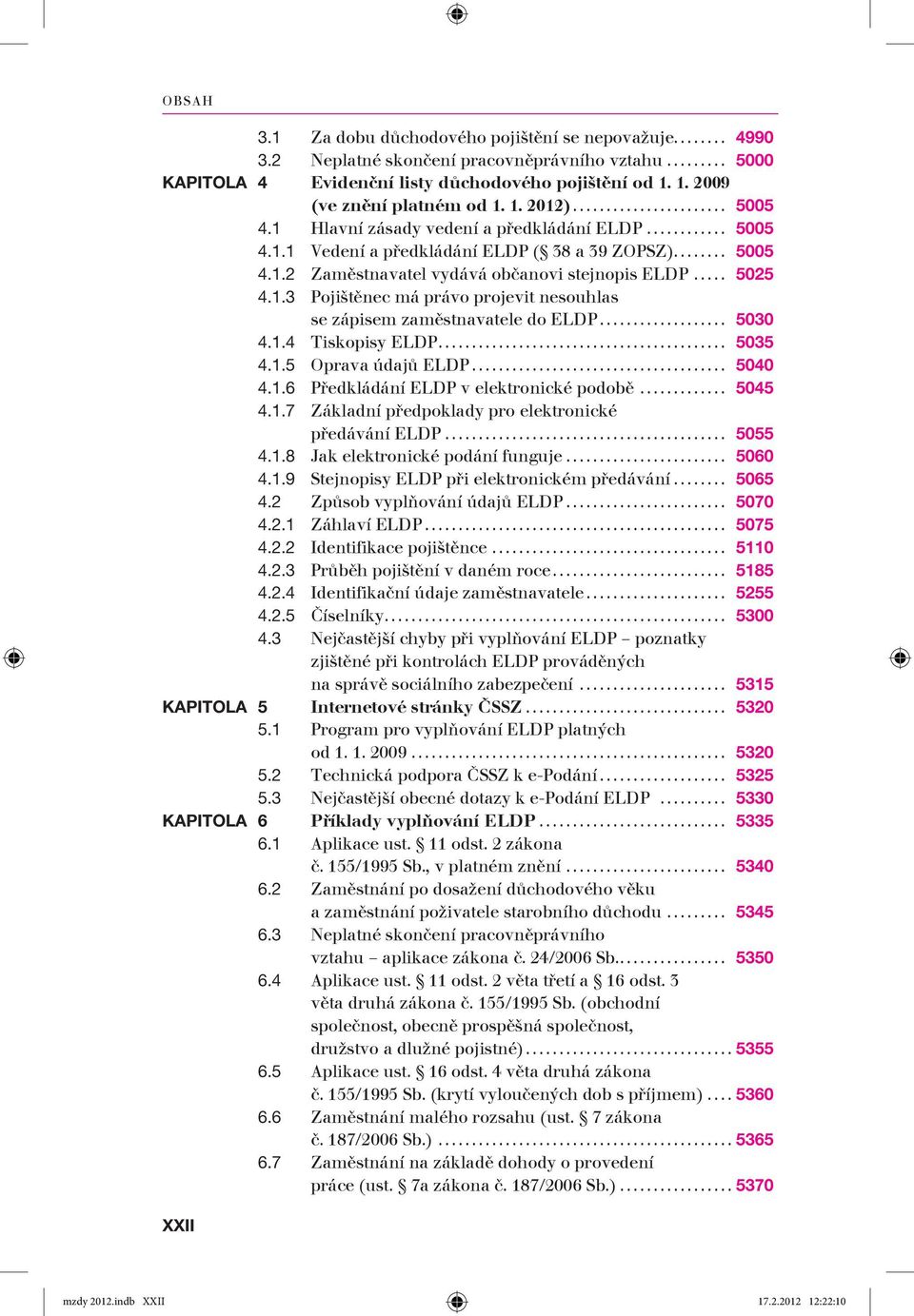 .. 5025 4.1.3 Pojištěnec má právo projevit nesouhlas se zápisem zaměstnavatele do ELDP... 5030 4.1.4 Tiskopisy ELDP... 5035 4.1.5 Oprava údajů ELDP... 5040 4.1.6 Předkládání ELDP v elektronické podobě.