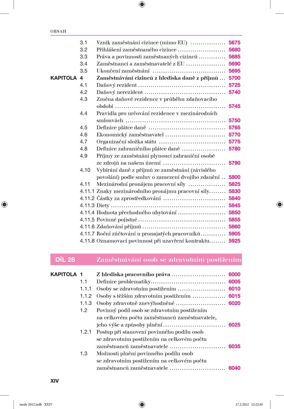 3 Změna daňové rezidence v průběhu zdaňovacího období... 5745 4.4 Pravidla pro určování rezidence v mezinárodních smlouvách... 5750 4.5 Definice plátce daně... 5765 4.6 Ekonomický zaměstnavatel.