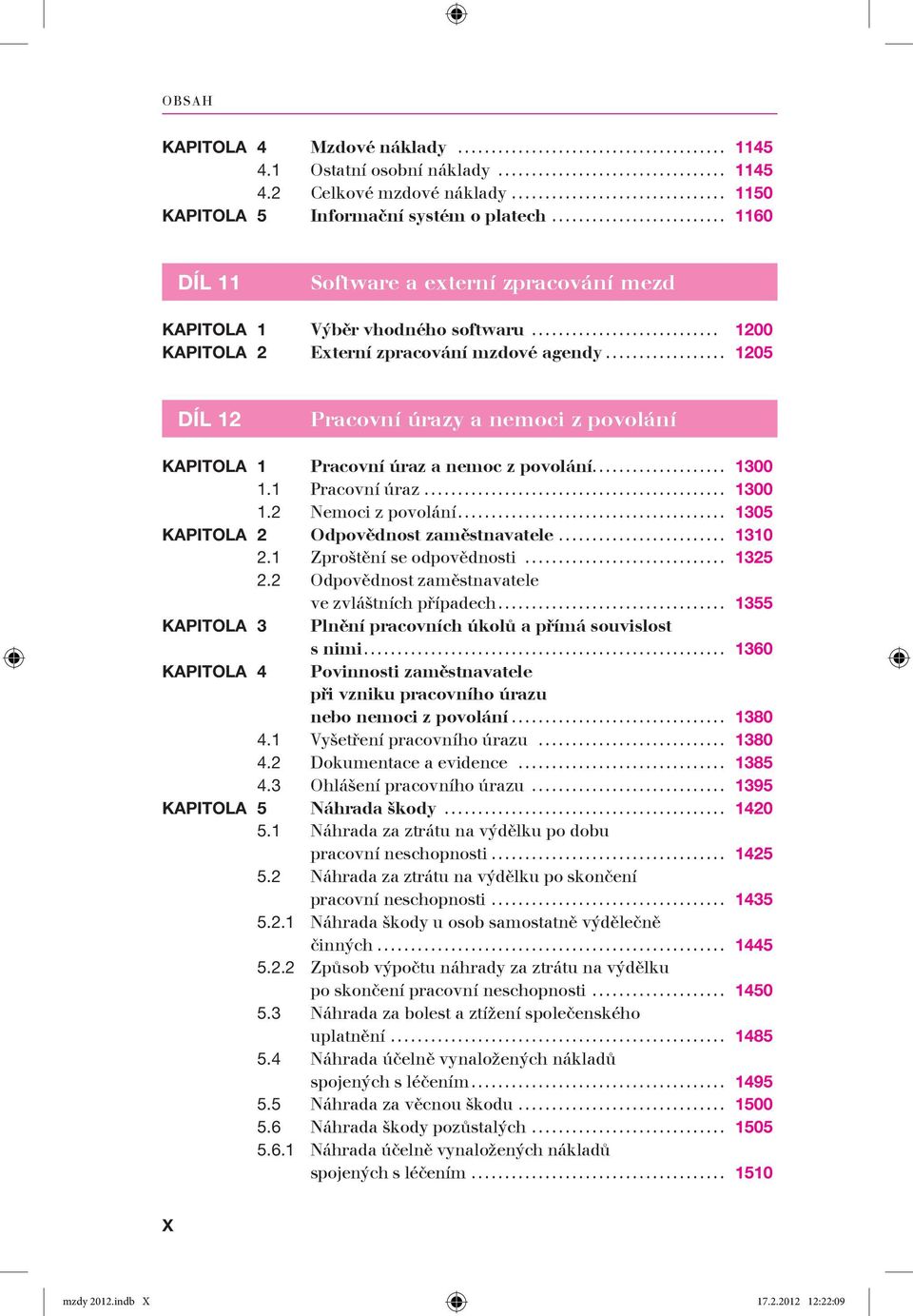 .. 1205 DÍL 12 Pracov ní úrazy a nemo ci z povo lá ní KAPITOLA 1 Pracovní úraz a nemoc z povolání... 1300 1.1 Pracovní úraz... 1300 1.2 Nemoci z povolání... 1305 KAPITOLA 2 Odpovědnost zaměstnavatele.