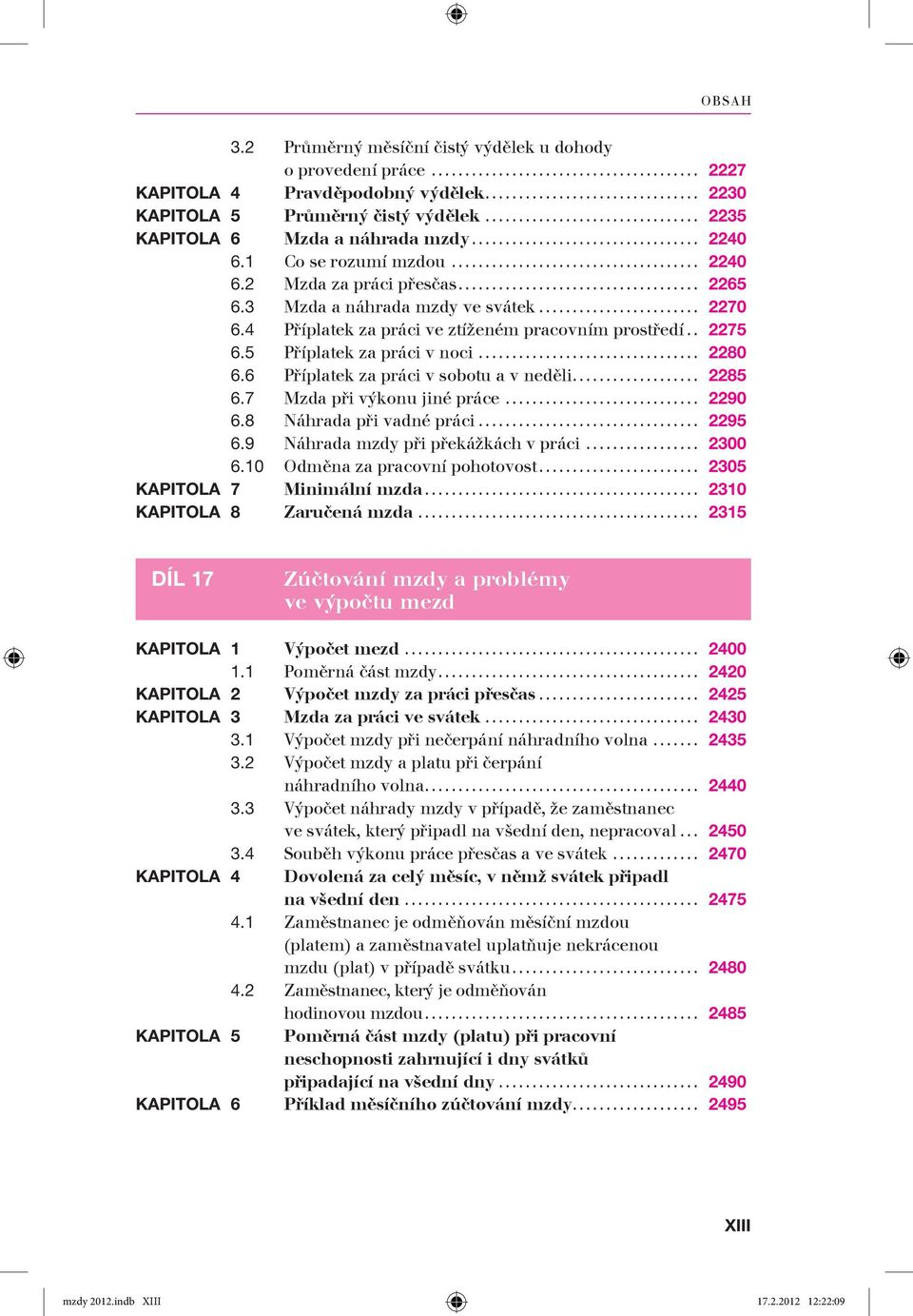 .. 2280 6.6 Příplatek za práci v sobotu a v neděli... 2285 6.7 Mzda při výkonu jiné práce... 2290 6.8 Náhrada při vadné práci... 2295 6.9 Náhrada mzdy při překážkách v práci... 2300 6.