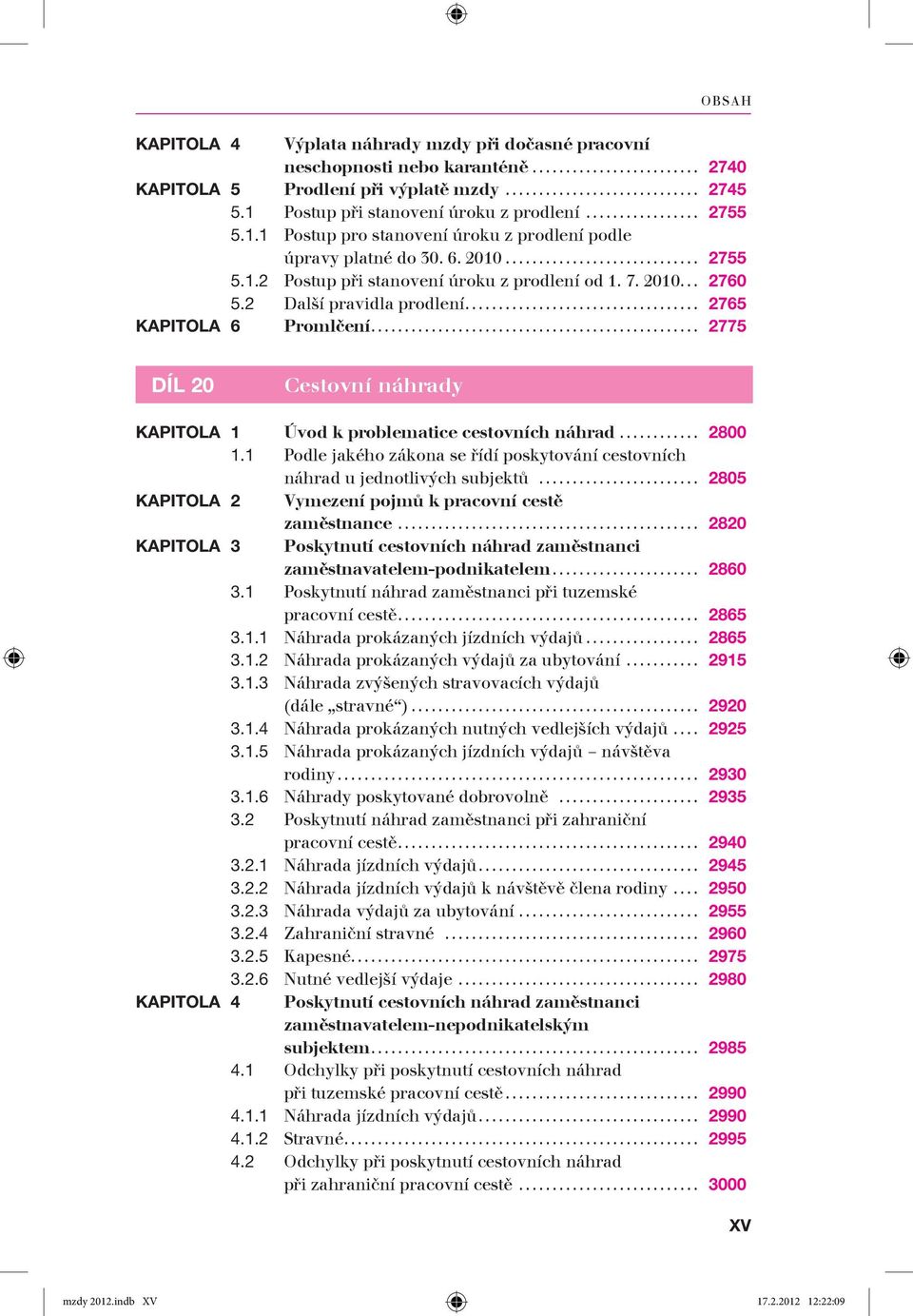 2 Další pravidla prodlení... 2765 KAPITOLA 6 Promlčení... 2775 DÍL 20 Cestovní náhrady KAPITOLA 1 Úvod k problematice cestovních náhrad... 2800 1.