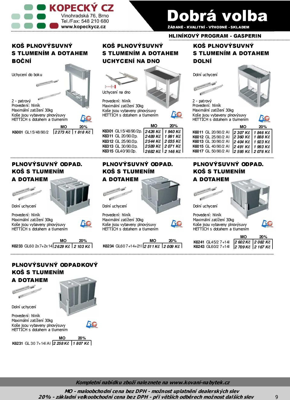 zatížení 30kg Koše jsou vybaveny plnovýsuvy HETTICH s dotahem a tlumením K6301 GL15/48/90/2p. 2 426 Kč 1 940 Kč K6311 GL 20/90/2p. 2 489 Kč 1 991 Kč K6312 GL 25/90/2p.