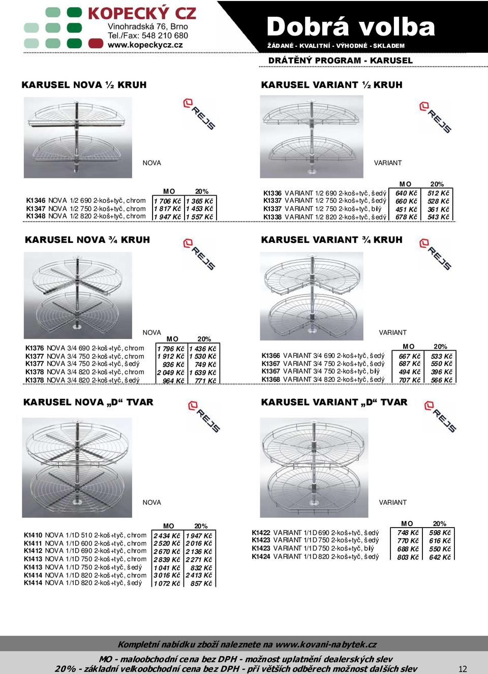 Kč K1338 VARIANT 1/2 820 2-koš+tyč, šedý 678 Kč 543 Kč KARUSEL NOVA ¾ KRUH KARUSEL VARIANT ¾ KRUH NOVA K1376 NOVA 3/4 690 2-koš+tyč, chrom 1 796 Kč 1 436 Kč K1377 NOVA 3/4 750 2-koš+tyč, chrom 1 912