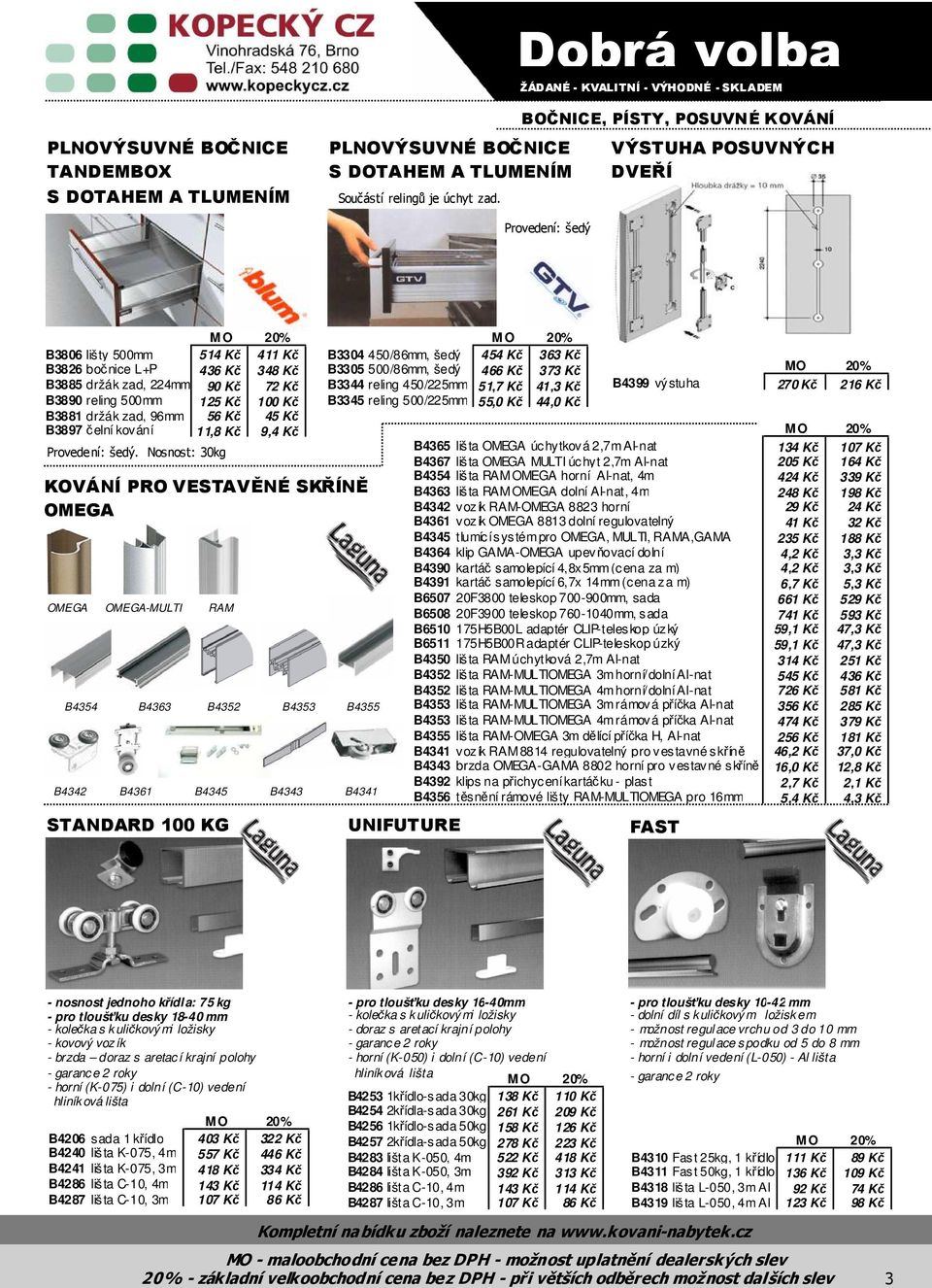 Kč B3881 držák zad, 96mm 56 Kč 45 Kč B3897čelní kování 11,8 Kč 9,4 Kč Provedení: šedý.