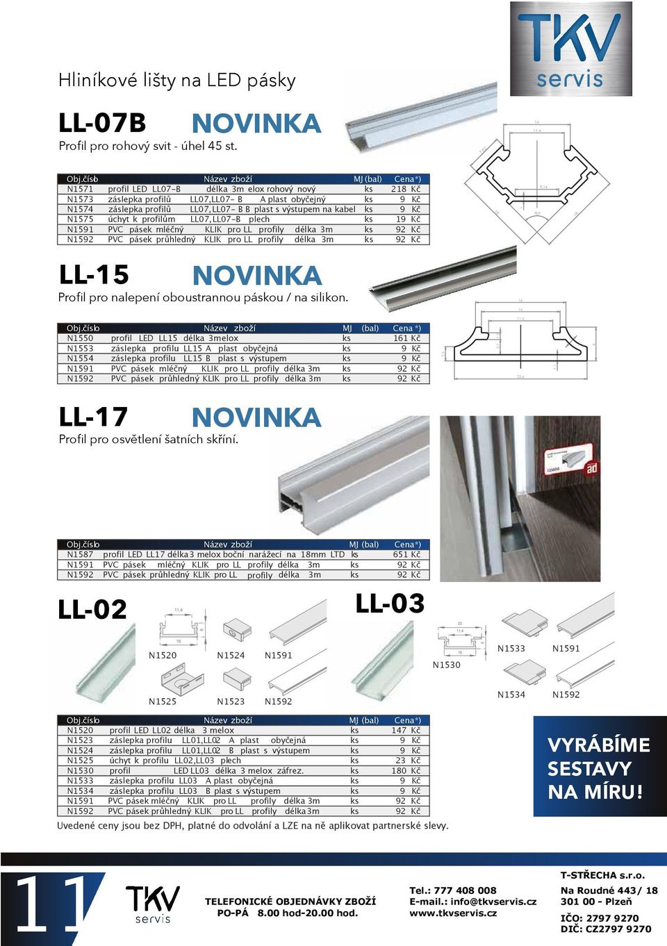 výstupem na kabel 9 Kč N1575 úchyt k profilům LL07,LL07-B plech 19 Kč N1591 PVC pásek mléčný KLIK pro LL profily délka 3m 92 Kč N1592 PVC pásek průhledný KLIK pro LL profily délka 3m 92 Kč 18 90 9,14