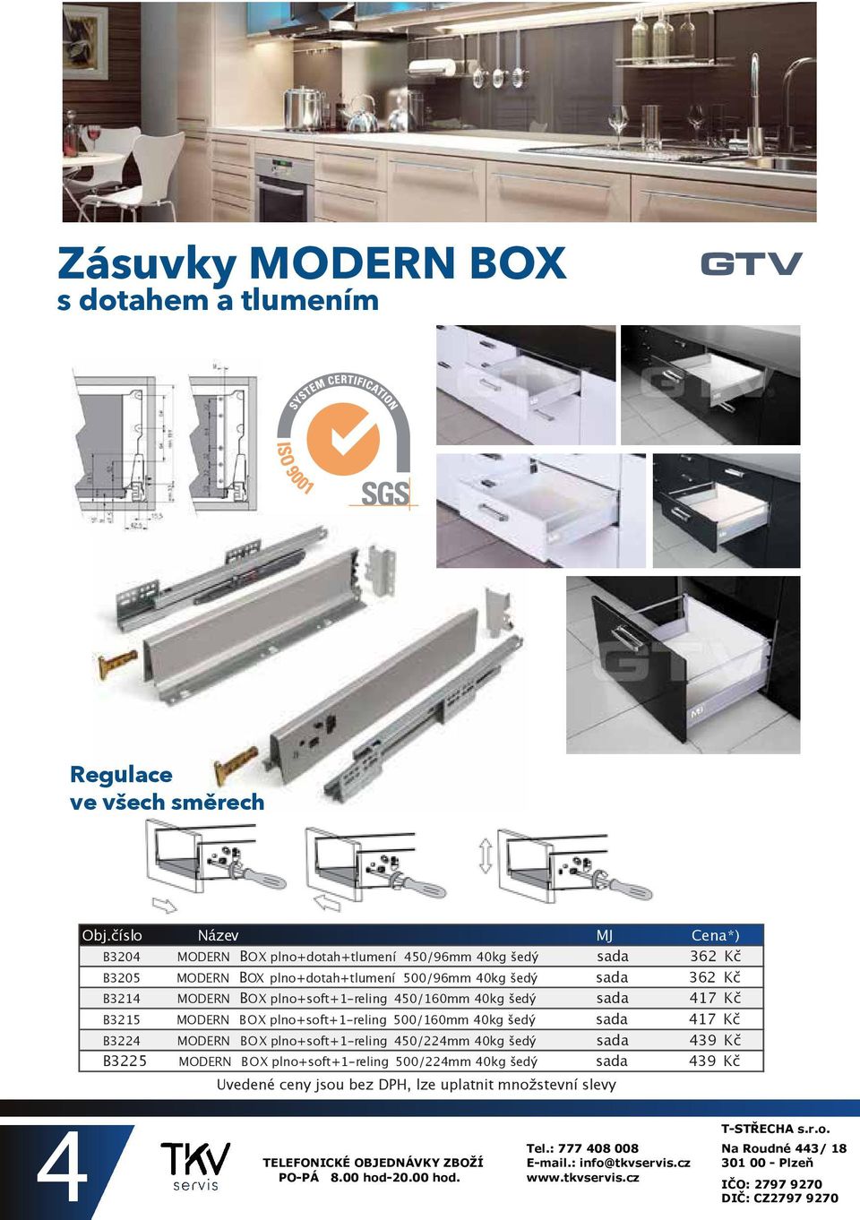 šedý sada 362 Kč B3214 MODERN BOX plno+soft+1-reling 450/160mm 40kg šedý sada 417 Kč B3215 MODERN BOX plno+soft+1-reling 500/160mm 40kg