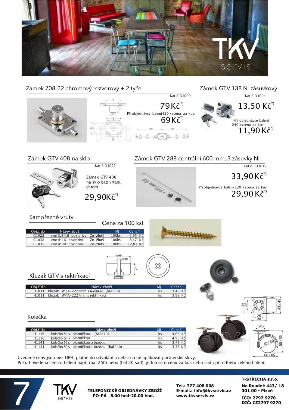 C1022 vrut 3,5*16 pozidrive Zn-žlutý 100 6,95 Kč C1032 vrut 4*16 pozidrive Zn-žlutý 100 8,47 Kč C1035 vrut 4*30 pozidrive Zn-žlutý 100 12,81 Kč Kluzák GTV s rektifikací H1011 kluzák WPJA-2227mm s r