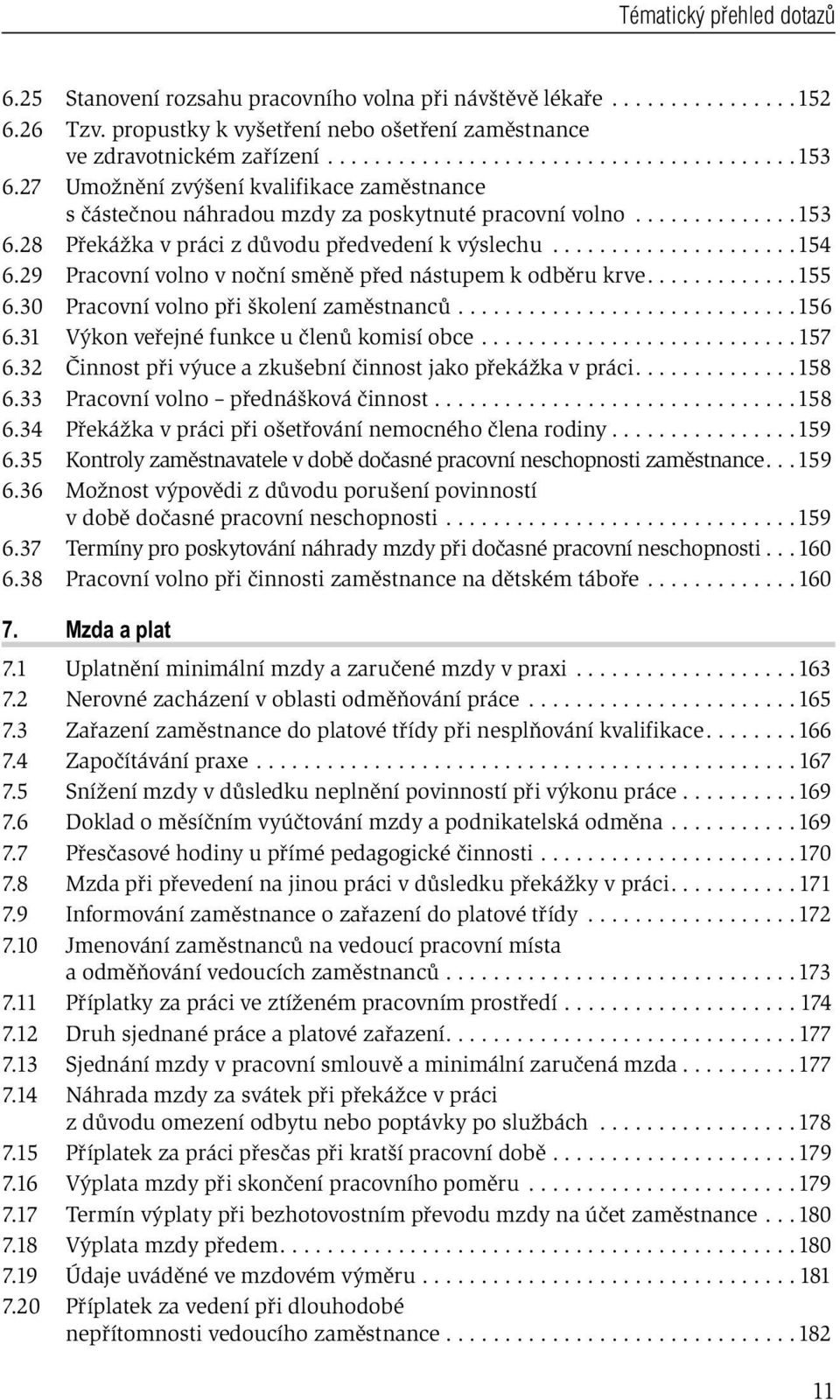 29 Pracovní volno v noční směně před nástupem k odběru krve.............155 6.30 Pracovní volno při školení zaměstnanců.............................156 6.31 Výkon veřejné funkce u členů komisí obce.