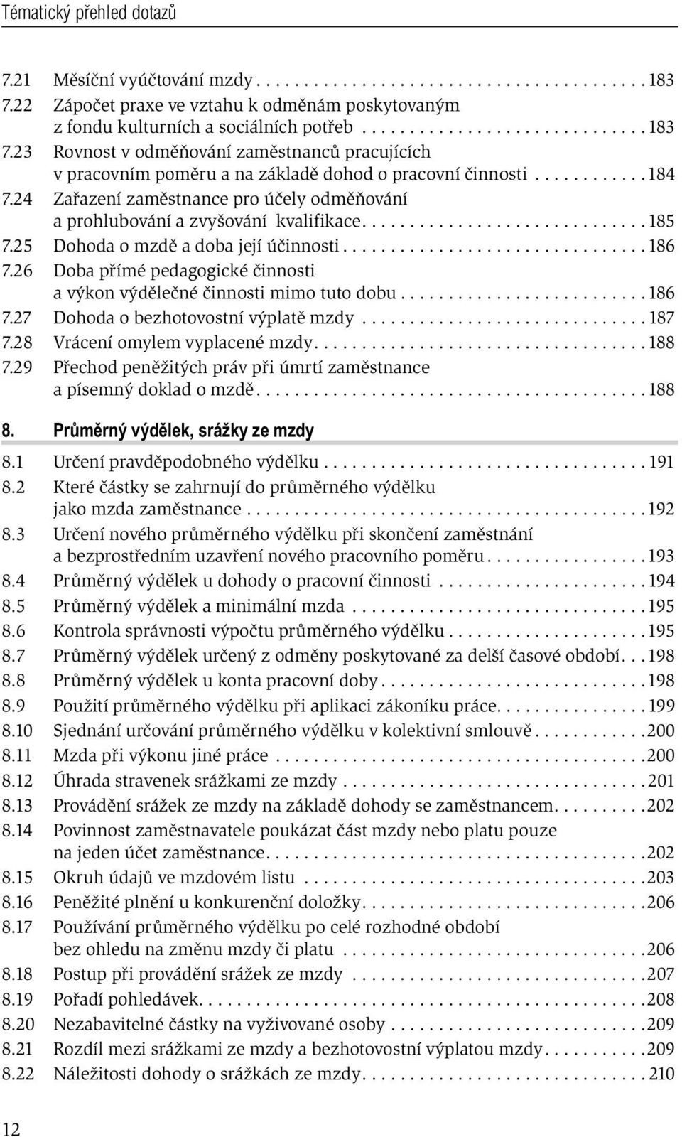 26 Doba přímé pedagogické činnosti a výkon výdělečné činnosti mimo tuto dobu..........................186 7.27 Dohoda o bezhotovostní výplatě mzdy.............................. 187 7.