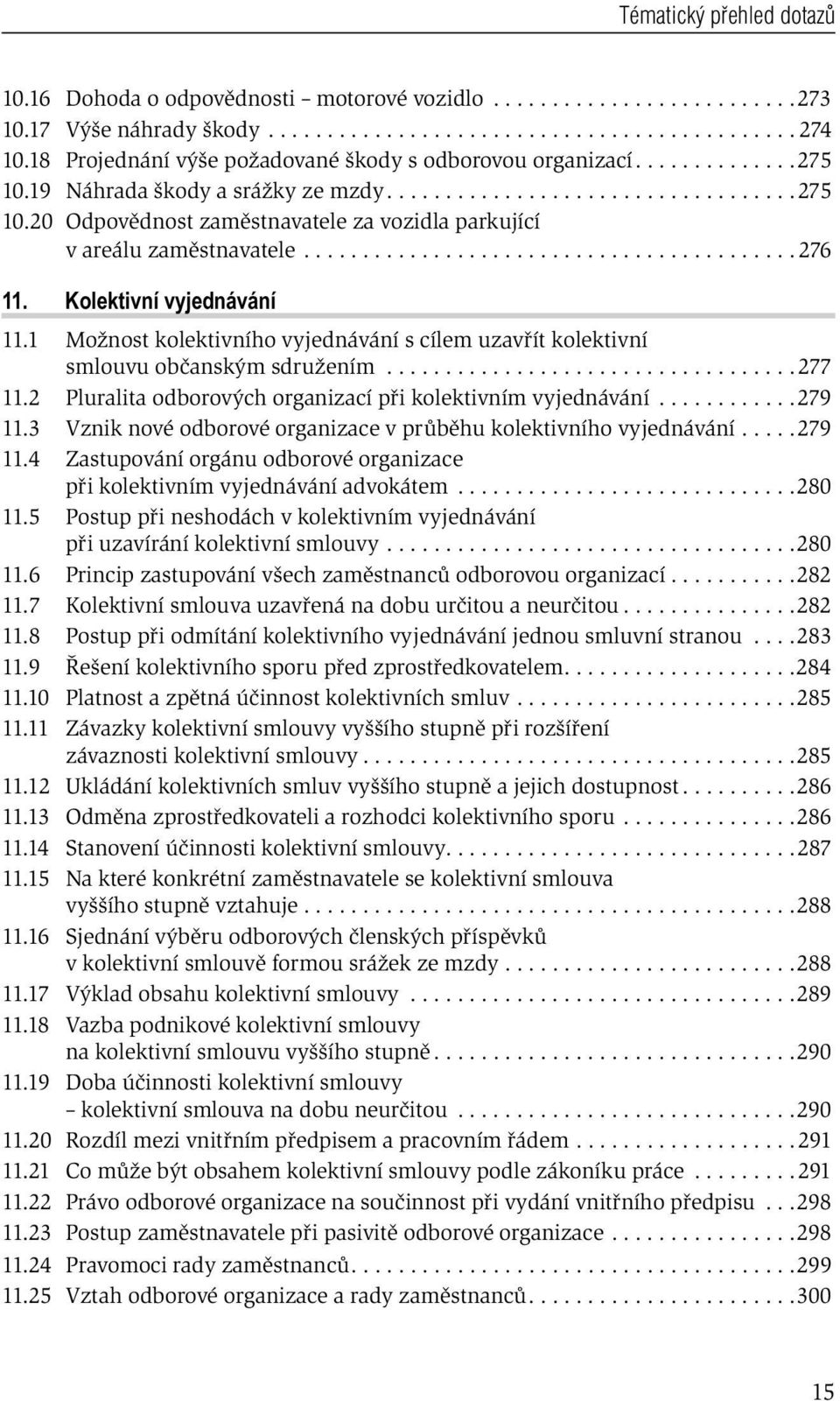 ......................................... 276 11. Kolektivní vyjednávání 11.1 Možnost kolektivního vyjednávání s cílem uzavřít kolektivní smlouvu občanským sdružením...................................277 11.