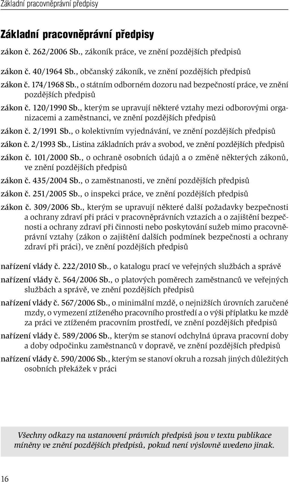 , kterým se upravují některé vztahy mezi odborovými organizacemi a zaměstnanci, ve znění pozdějších předpisů zákon č. 2/1991 Sb., o kolektivním vyjednávání, ve znění pozdějších předpisů zákon č.