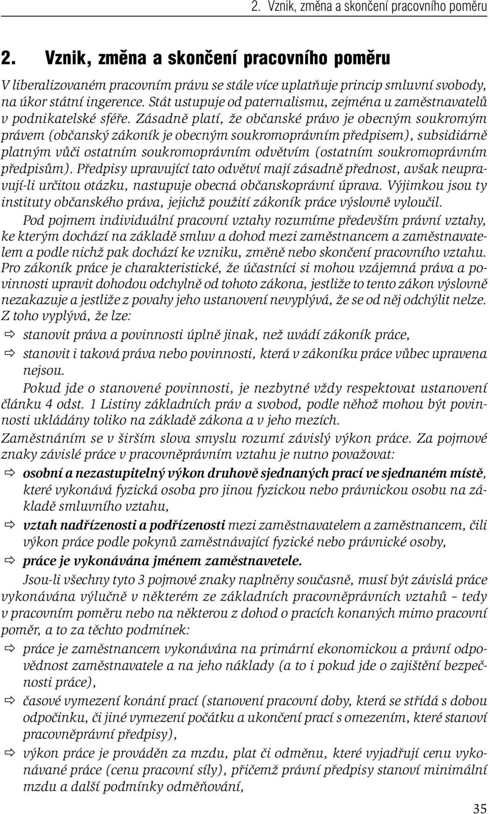 Zásadně platí, že občanské právo je obecným soukromým právem (občanský zákoník je obecným soukromoprávním předpisem), subsidiárně platným vůči ostatním soukromoprávním odvětvím (ostatním