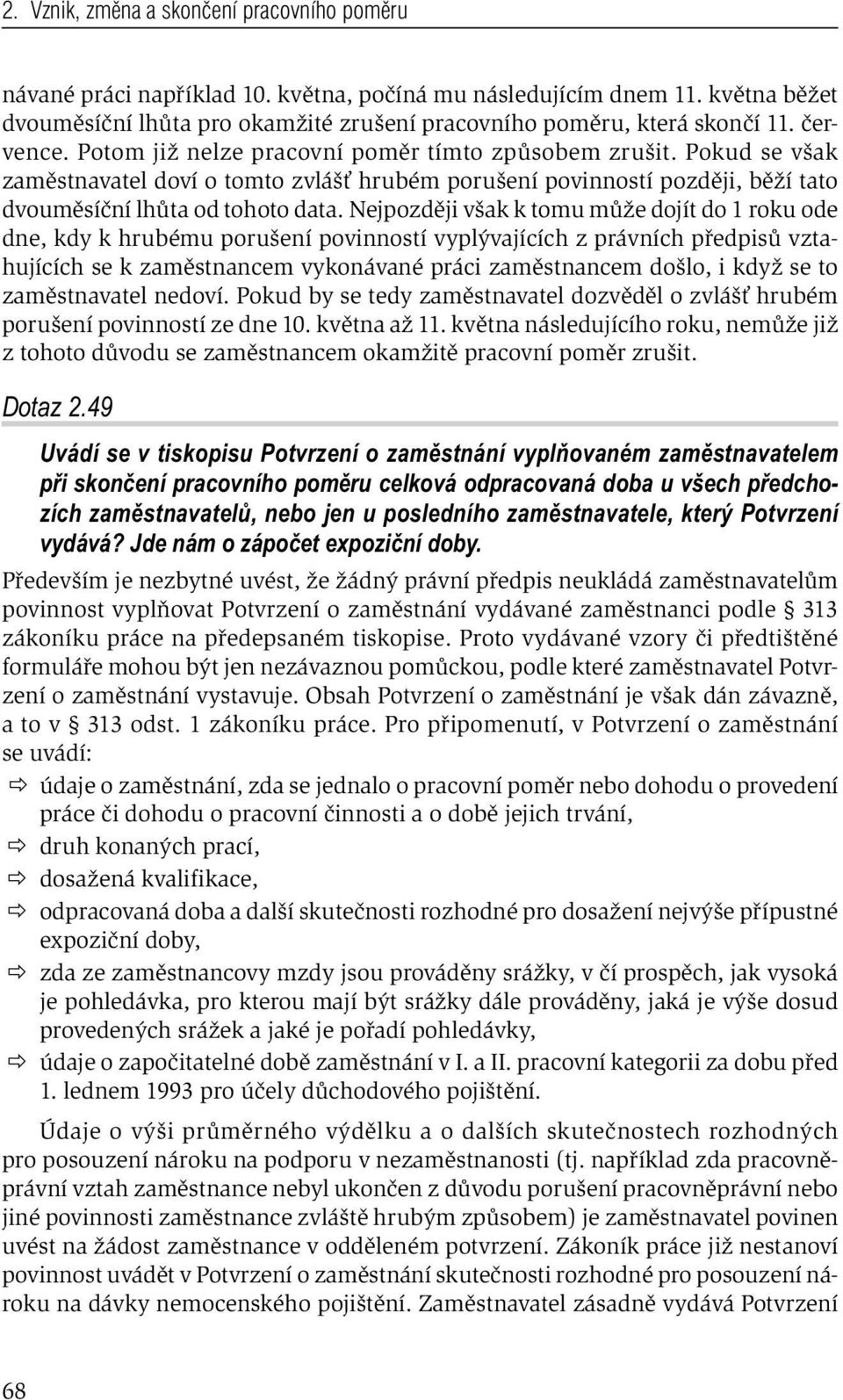 Nejpozději však k tomu může dojít do 1 roku ode dne, kdy k hrubému porušení povinností vyplývajících z právních předpisů vztahujících se k zaměstnancem vykonávané práci zaměstnancem došlo, i když se