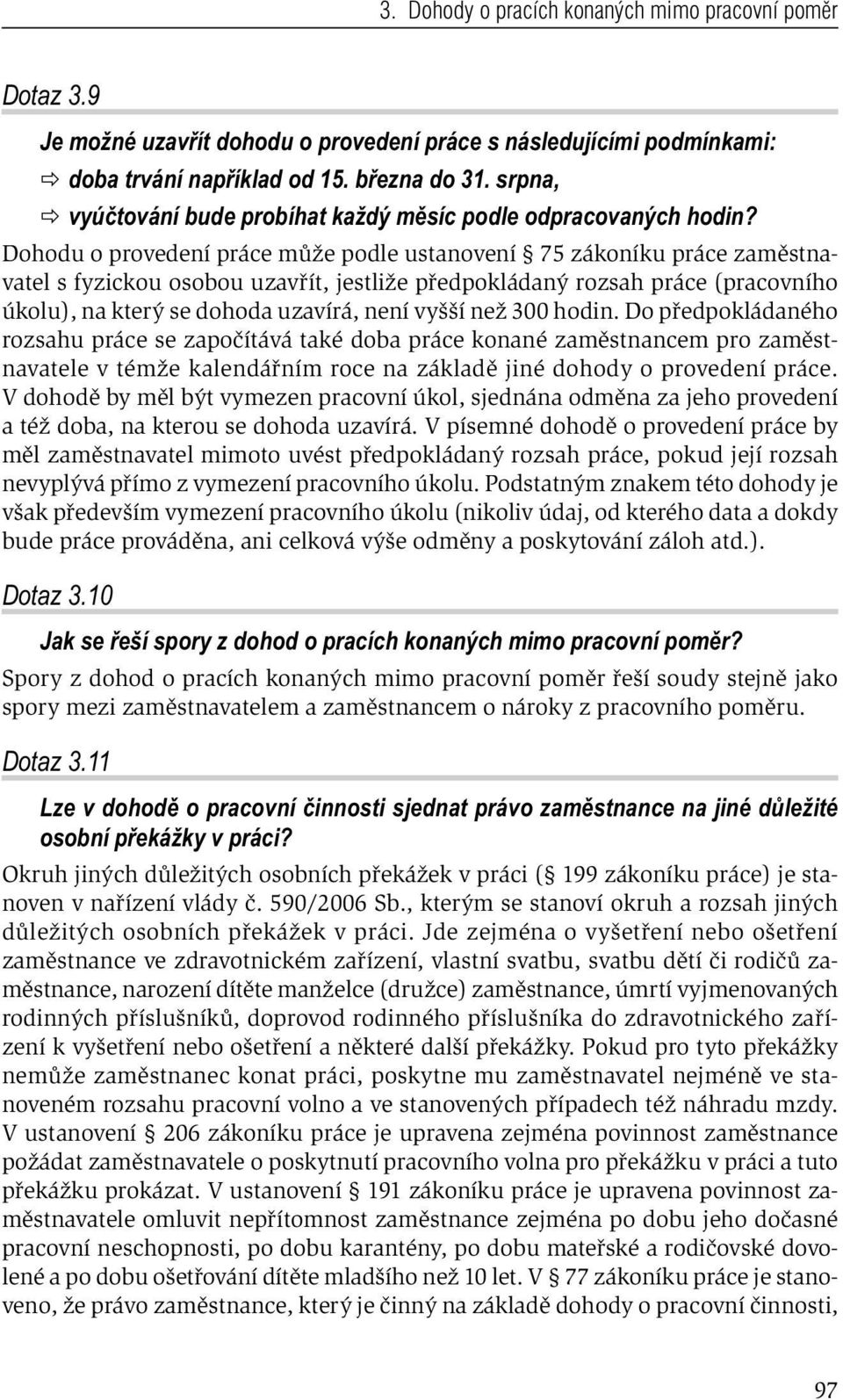 Dohodu o provedení práce může podle ustanovení 75 zákoníku práce zaměstnavatel s fyzickou osobou uzavřít, jestliže předpokládaný rozsah práce (pracovního úkolu), na který se dohoda uzavírá, není