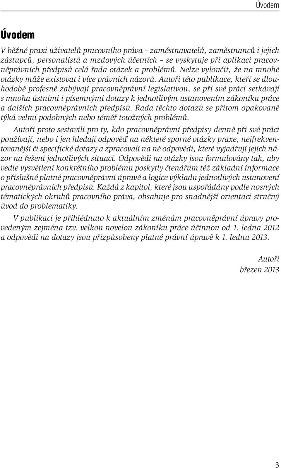 Autoři této publikace, kteří se dlouhodobě profesně zabývají pracovněprávní legislativou, se při své práci setkávají s mnoha ústními i písemnými dotazy k jednotlivým ustanovením zákoníku práce a