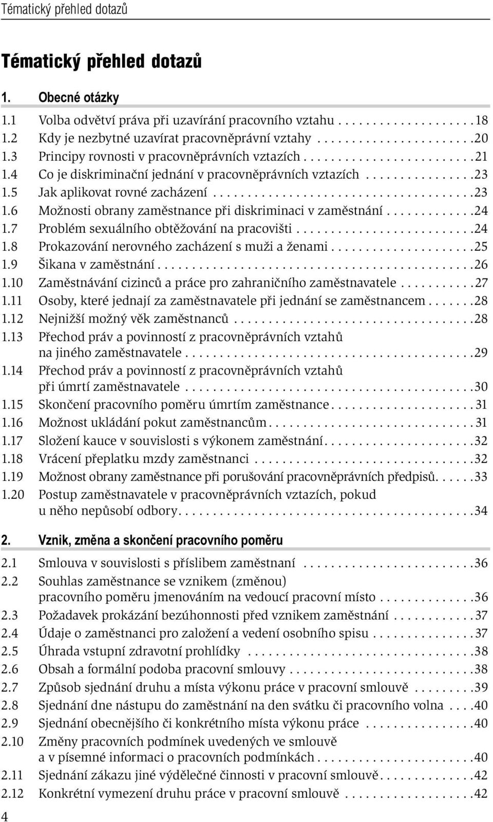 5 Jak aplikovat rovné zacházení......................................23 1.6 Možnosti obrany zaměstnance při diskriminaci v zaměstnání.............24 1.7 Problém sexuálního obtěžování na pracovišti.