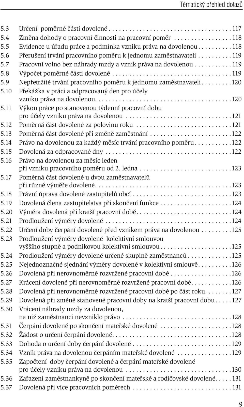 7 Pracovní volno bez náhrady mzdy a vznik práva na dovolenou........... 119 5.8 Výpočet poměrné části dovolené................................... 119 5.9 Nepřetržité trvání pracovního poměru k jednomu zaměstnavateli.