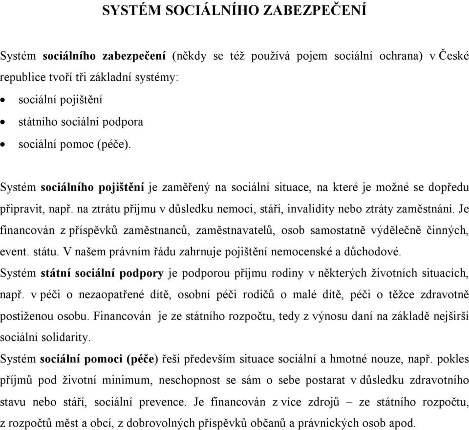 na ztrátu příjmu v důsledku nemoci, stáří, invalidity nebo ztráty zaměstnání. Je financován z příspěvků zaměstnanců, zaměstnavatelů, osob samostatně výdělečně činných, event. státu.