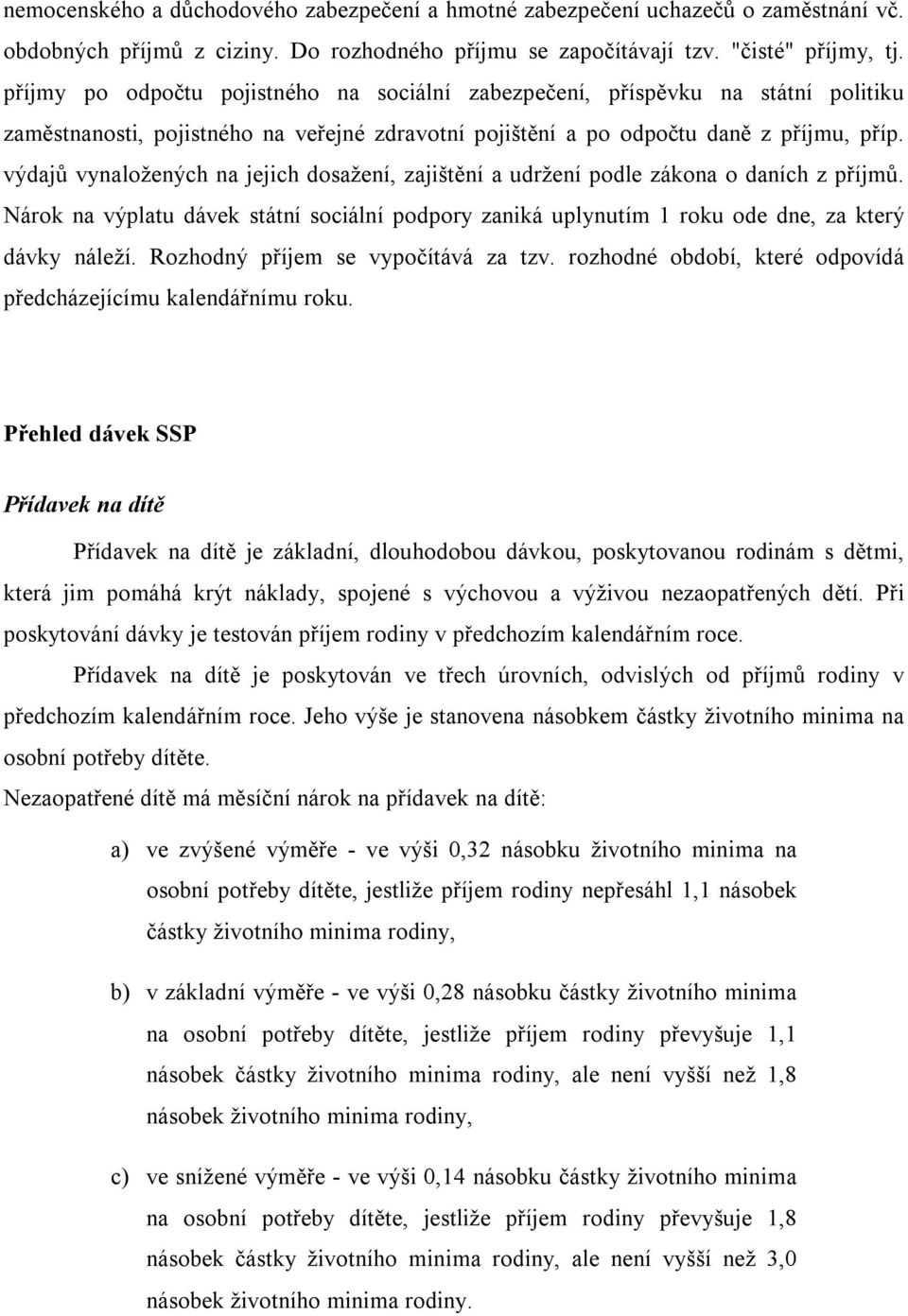 výdajů vynaložených na jejich dosažení, zajištění a udržení podle zákona o daních z příjmů. Nárok na výplatu dávek státní sociální podpory zaniká uplynutím 1 roku ode dne, za který dávky náleží.