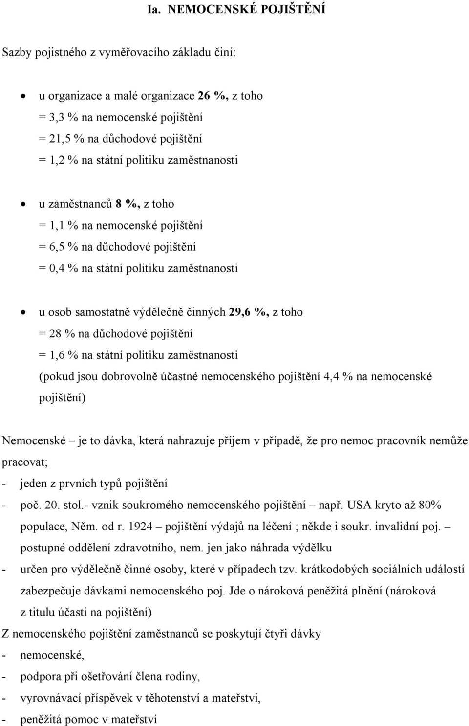 toho = 28 % na důchodové pojištění = 1,6 % na státní politiku zaměstnanosti (pokud jsou dobrovolně účastné nemocenského pojištění 4,4 % na nemocenské pojištění) Nemocenské je to dávka, která