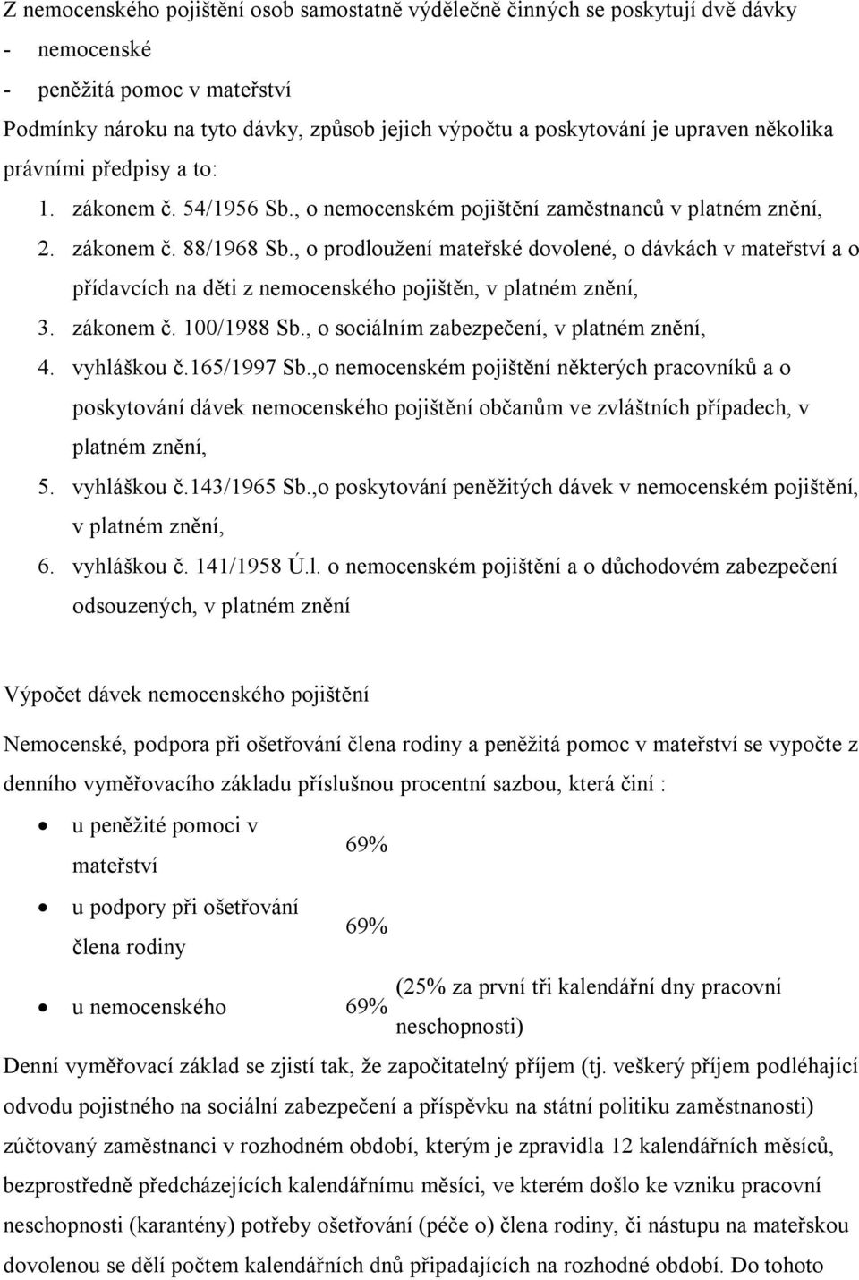 , o prodloužení mateřské dovolené, o dávkách v mateřství a o přídavcích na děti z nemocenského pojištěn, v platném znění, 3. zákonem č. 100/1988 Sb., o sociálním zabezpečení, v platném znění, 4.