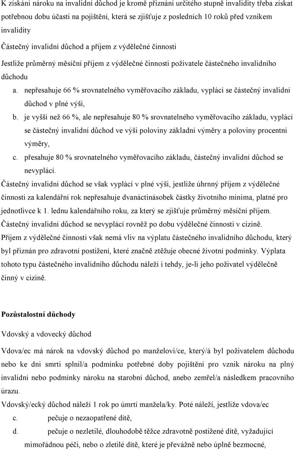 nepřesahuje 66 % srovnatelného vyměřovacího základu, vyplácí se částečný invalidní důchod v plné výši, b.