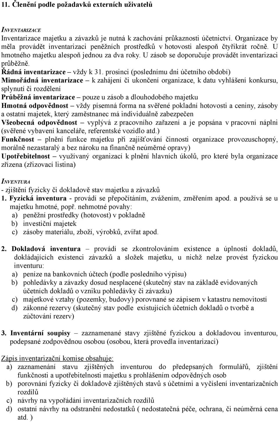 U zásob se doporučuje provádět inventarizaci průběžně. Řádná inventarizace vždy k 31.